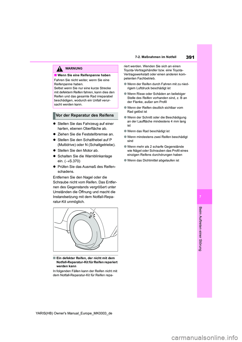 TOYOTA YARIS HATCHBACK 2020  Betriebsanleitungen (in German) 391
7
YARIS(HB) Owners Manual_Europe_MK0003_de
7-2. Maßnahmen im Notfall
Beim Auftreten einer Störung
�zStellen Sie das Fahrzeug auf einer  
harten, ebenen Oberfläche ab. 
�z Ziehen Sie die Festst