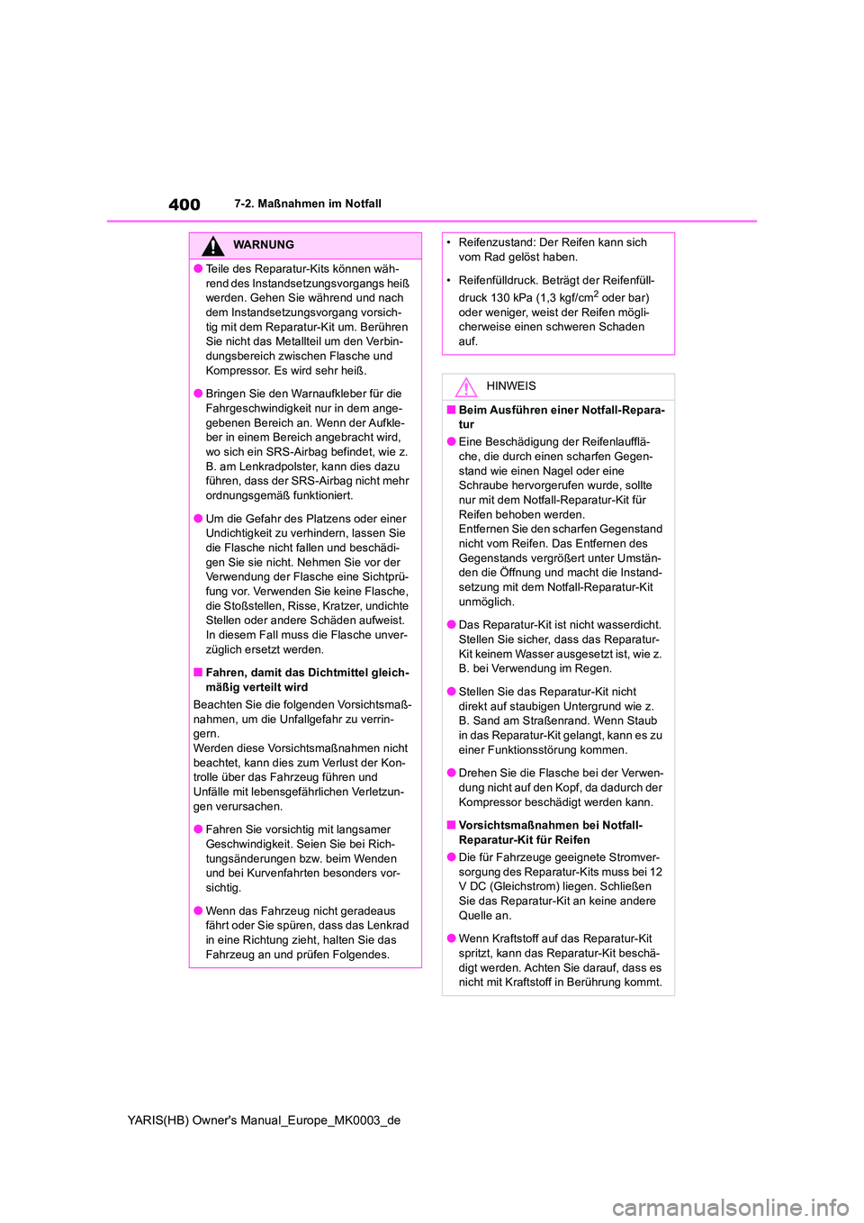 TOYOTA YARIS HATCHBACK 2020  Betriebsanleitungen (in German) 400
YARIS(HB) Owners Manual_Europe_MK0003_de
7-2. Maßnahmen im Notfall
WARNUNG
●Teile des Reparatur-Kits können wäh- 
rend des Instandsetzungsvorgangs heiß  werden. Gehen Sie während und nach 