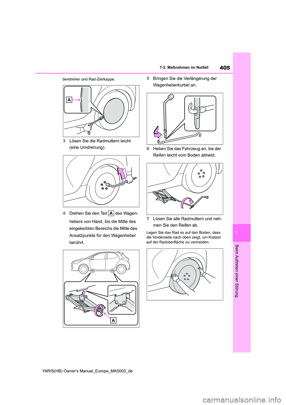 TOYOTA YARIS HATCHBACK 2020  Betriebsanleitungen (in German) 405
7
YARIS(HB) Owners Manual_Europe_MK0003_de
7-2. Maßnahmen im Notfall
Beim Auftreten einer Störung
bendreher und Rad-Zierkappe.
3Lösen Sie die Radmuttern leicht  
(eine Umdrehung). 
4 Drehen Si