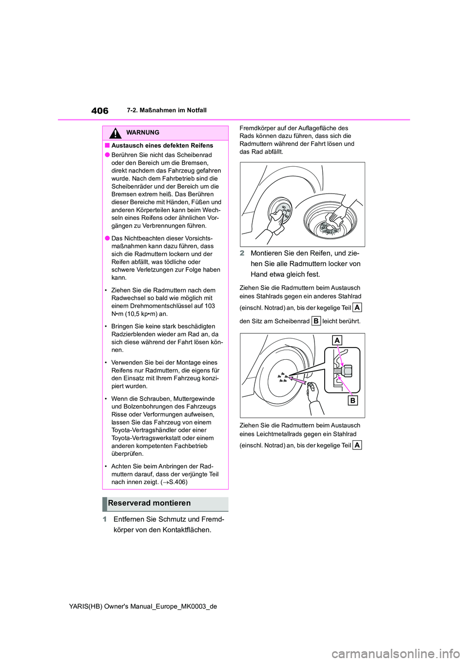 TOYOTA YARIS HATCHBACK 2020  Betriebsanleitungen (in German) 406
YARIS(HB) Owners Manual_Europe_MK0003_de
7-2. Maßnahmen im Notfall
1Entfernen Sie Schmutz und Fremd- 
körper von den Kontaktflächen.
Fremdkörper auf der Auflagefläche des  Rads können dazu 