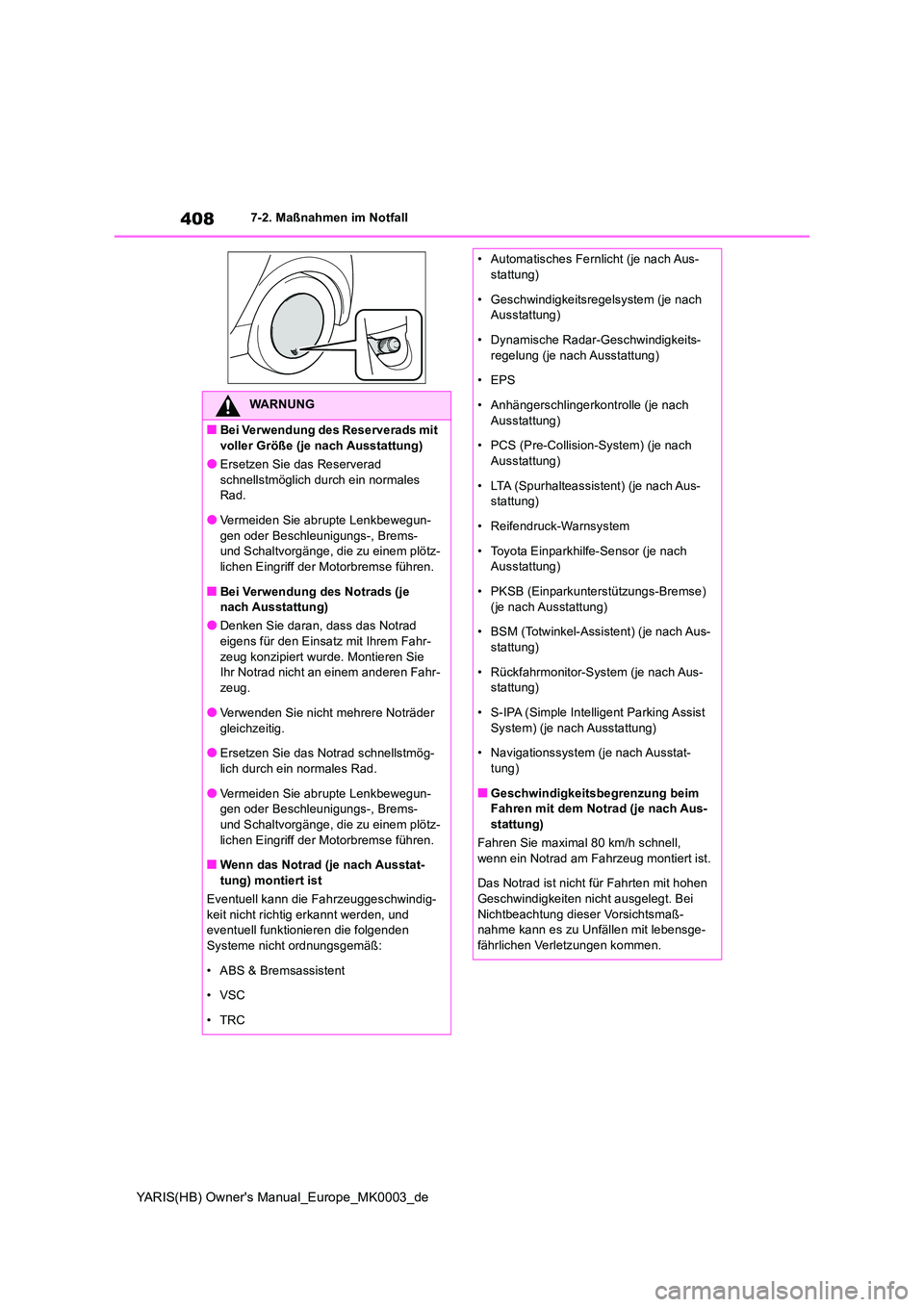 TOYOTA YARIS HATCHBACK 2020  Betriebsanleitungen (in German) 408
YARIS(HB) Owners Manual_Europe_MK0003_de
7-2. Maßnahmen im Notfall
WARNUNG
■Bei Verwendung des Reserverads mit  
voller Größe (je nach Ausstattung)
●Ersetzen Sie das Reserverad  schnellstm