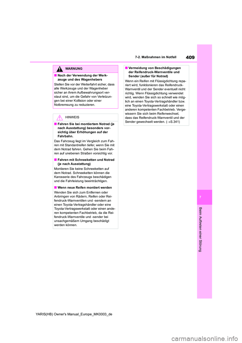 TOYOTA YARIS HATCHBACK 2020  Betriebsanleitungen (in German) 409
7
YARIS(HB) Owners Manual_Europe_MK0003_de
7-2. Maßnahmen im Notfall
Beim Auftreten einer Störung
WARNUNG
■Nach der Verwendung der Werk- 
zeuge und des Wagenhebers 
Stellen Sie vor der Weiter