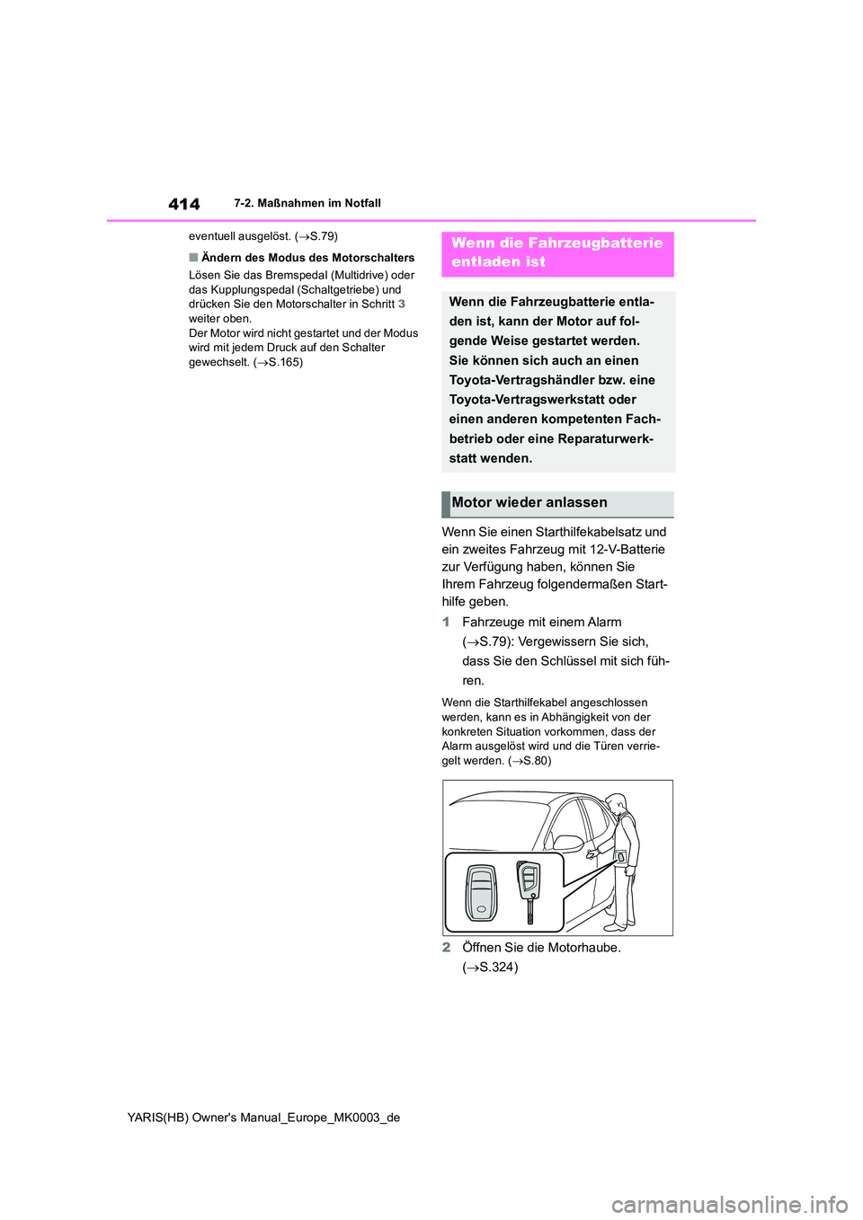 TOYOTA YARIS HATCHBACK 2020 Betriebsanleitungen (in German) 414
YARIS(HB) Owners Manual_Europe_MK0003_de
7-2. Maßnahmen im Notfall
eventuell ausgelöst. ( →S.79)
■Ändern des Modus des Motorschalters
Lösen Sie das Bremspedal (Multidrive) oder das Ku TOYOTA YARIS HATCHBACK 2020 Betriebsanleitungen (in German) 414
YARIS(HB) Owners Manual_Europe_MK0003_de
7-2. Maßnahmen im Notfall
eventuell ausgelöst. ( →S.79)
■Ändern des Modus des Motorschalters
Lösen Sie das Bremspedal (Multidrive) oder das Ku