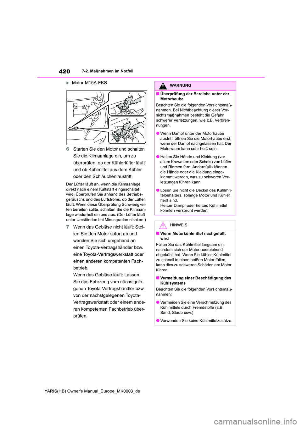 TOYOTA YARIS HATCHBACK 2020 Betriebsanleitungen (in German) 420
YARIS(HB) Owners Manual_Europe_MK0003_de
7-2. Maßnahmen im Notfall
Motor M15A-FKS
6 Starten Sie den Motor und schalten
Sie die Klimaanlage ein, um zu
überprüfen, ob der Kühlerlüfter TOYOTA YARIS HATCHBACK 2020 Betriebsanleitungen (in German) 420
YARIS(HB) Owners Manual_Europe_MK0003_de
7-2. Maßnahmen im Notfall
Motor M15A-FKS
6 Starten Sie den Motor und schalten
Sie die Klimaanlage ein, um zu
überprüfen, ob der Kühlerlüfter