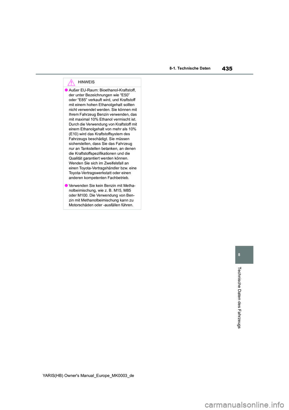 TOYOTA YARIS HATCHBACK 2020 Betriebsanleitungen (in German) 435
8
YARIS(HB) Owners Manual_Europe_MK0003_de
8-1. Technische Daten
Technische Daten des Fahrzeugs
HINWEIS
●Außer EU-Raum: Bioethanol-Kraftstoff,
der unter Bezeichnungen wie “E50” oder “ TOYOTA YARIS HATCHBACK 2020 Betriebsanleitungen (in German) 435
8
YARIS(HB) Owners Manual_Europe_MK0003_de
8-1. Technische Daten
Technische Daten des Fahrzeugs
HINWEIS
●Außer EU-Raum: Bioethanol-Kraftstoff,
der unter Bezeichnungen wie “E50” oder “