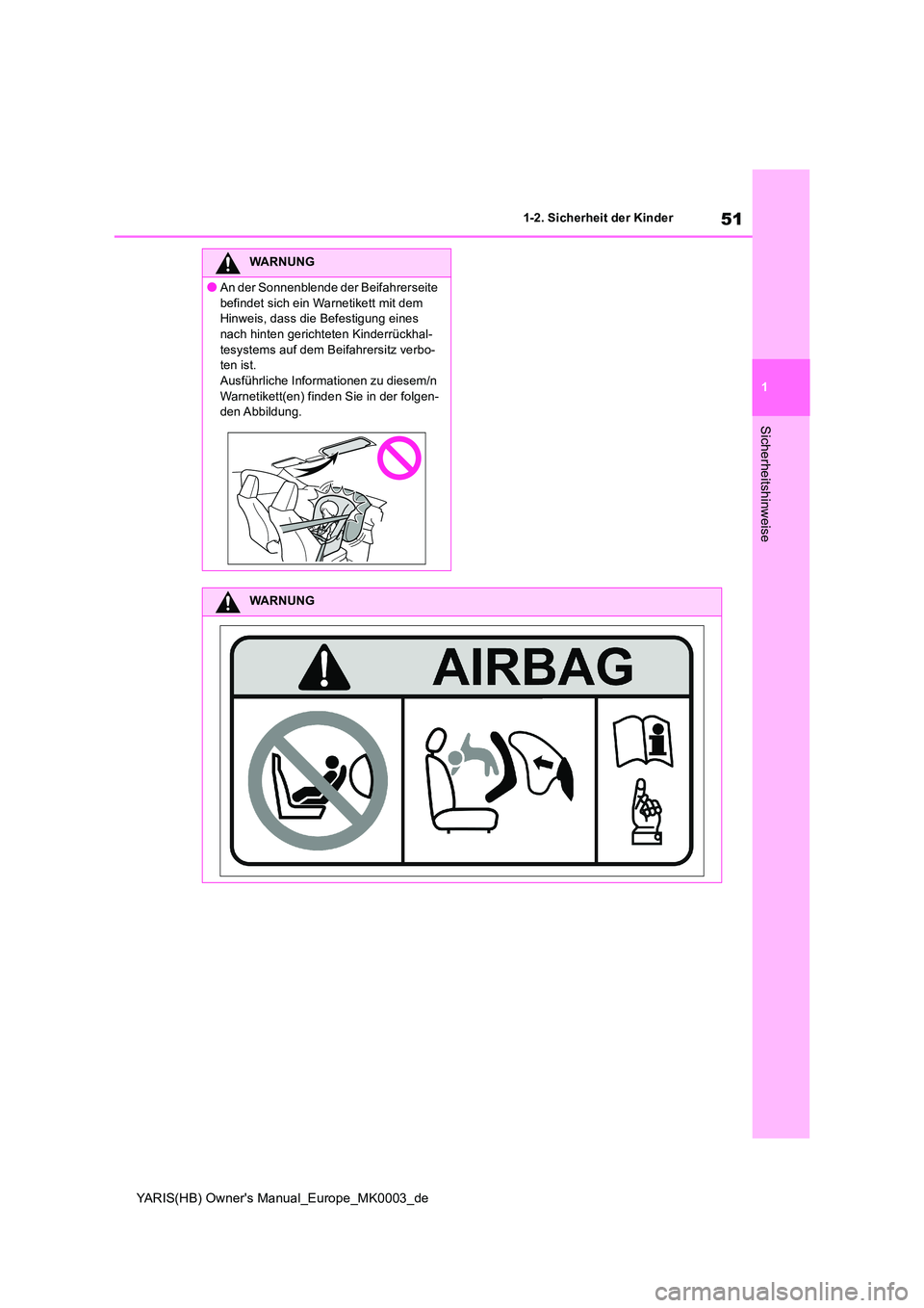 TOYOTA YARIS HATCHBACK 2020 Betriebsanleitungen (in German) 51
1
YARIS(HB) Owners Manual_Europe_MK0003_de
1-2. Sicherheit der Kinder
Sicherheitshinweise
WARNUNG
●An der Sonnenblende der Beifahrerseite
befindet sich ein Warnetikett mit dem Hinweis, dass d TOYOTA YARIS HATCHBACK 2020 Betriebsanleitungen (in German) 51
1
YARIS(HB) Owners Manual_Europe_MK0003_de
1-2. Sicherheit der Kinder
Sicherheitshinweise
WARNUNG
●An der Sonnenblende der Beifahrerseite
befindet sich ein Warnetikett mit dem Hinweis, dass d