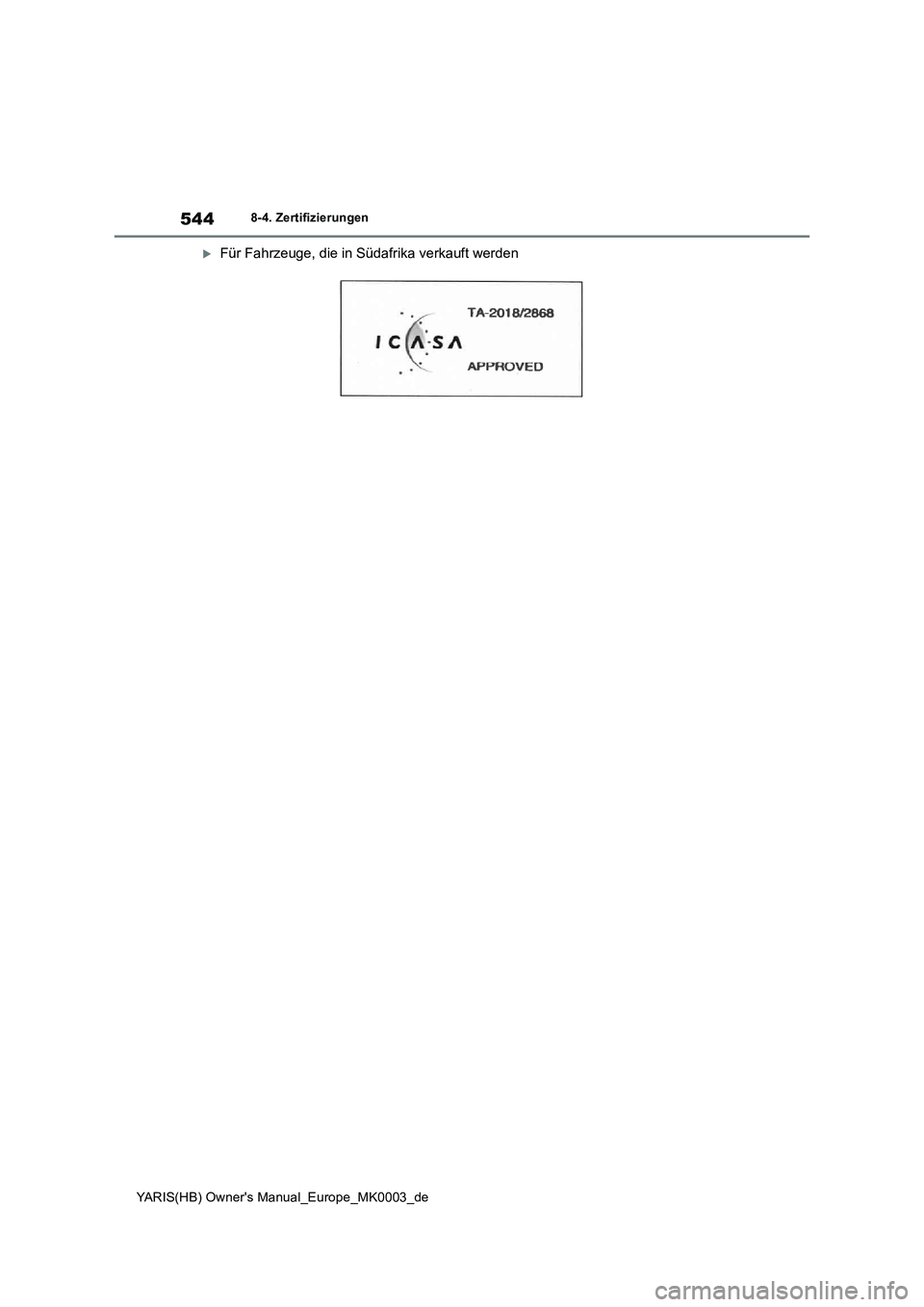 TOYOTA YARIS HATCHBACK 2020  Betriebsanleitungen (in German) 544
YARIS(HB) Owners Manual_Europe_MK0003_de
8-4. Zertifizierungen
Für Fahrzeuge, die in Südafrika verkauft werden 