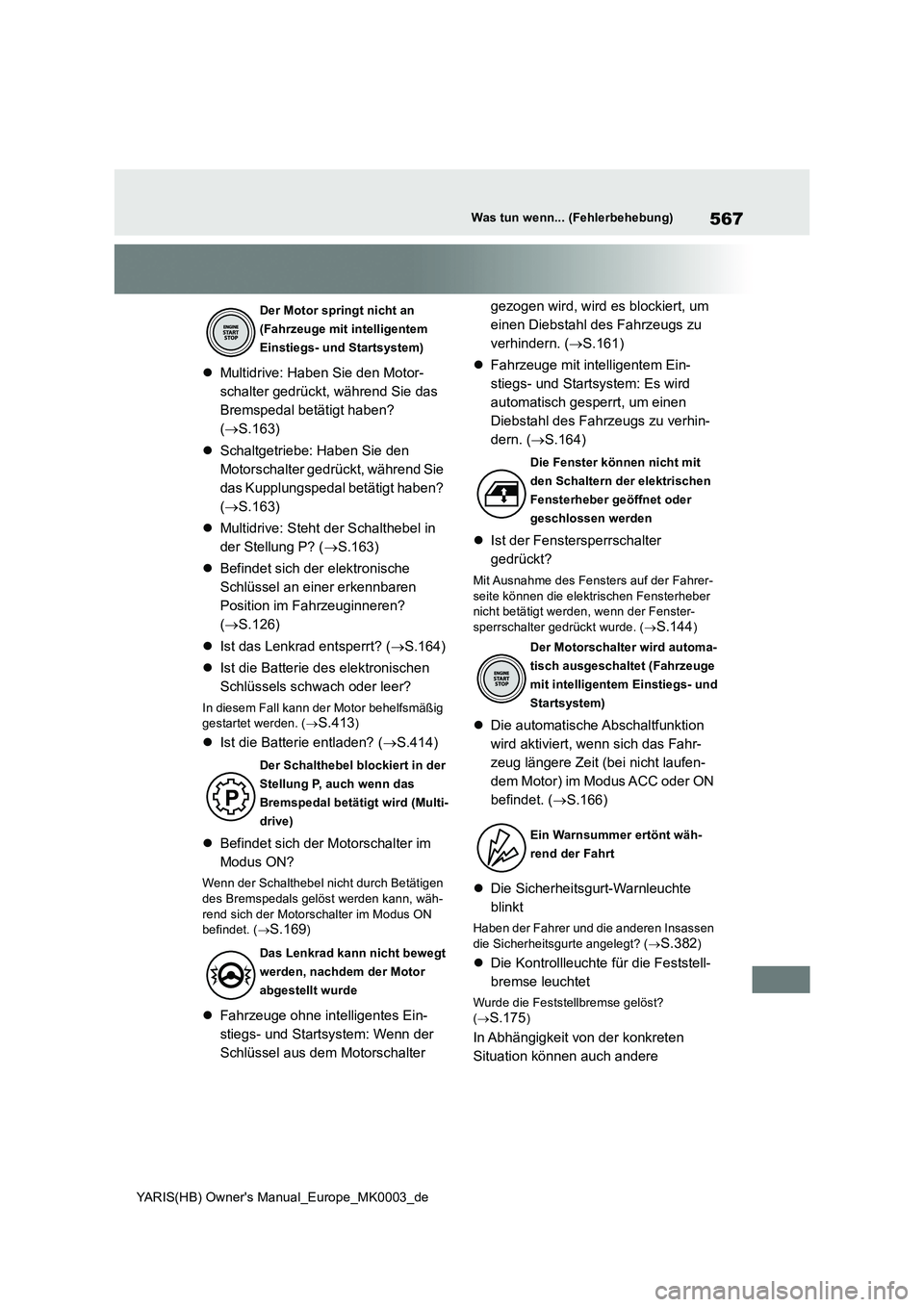 TOYOTA YARIS HATCHBACK 2020  Betriebsanleitungen (in German) 567
YARIS(HB) Owners Manual_Europe_MK0003_de
Was tun wenn... (Fehlerbehebung)
�zMultidrive: Haben Sie den Motor-
schalter gedrückt, während Sie das 
Bremspedal betätigt haben? 
(→S.163)
�zSchalt