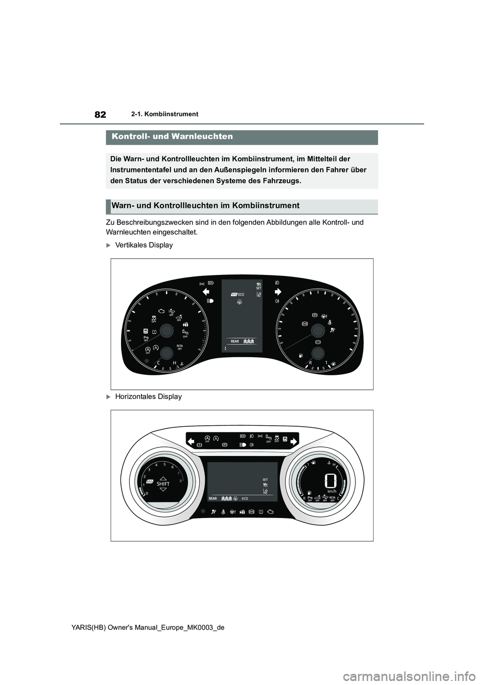 TOYOTA YARIS HATCHBACK 2020 Betriebsanleitungen (in German) 82
YARIS(HB) Owners Manual_Europe_MK0003_de
2-1. Kombiinstrument
2-1.Kombiins trument
Zu Beschreibungszwecken sind in den folgenden Abbildungen alle Kontroll- und
Warnleuchten eingeschaltet.
Vert TOYOTA YARIS HATCHBACK 2020 Betriebsanleitungen (in German) 82
YARIS(HB) Owners Manual_Europe_MK0003_de
2-1. Kombiinstrument
2-1.Kombiins trument
Zu Beschreibungszwecken sind in den folgenden Abbildungen alle Kontroll- und
Warnleuchten eingeschaltet.
Vert