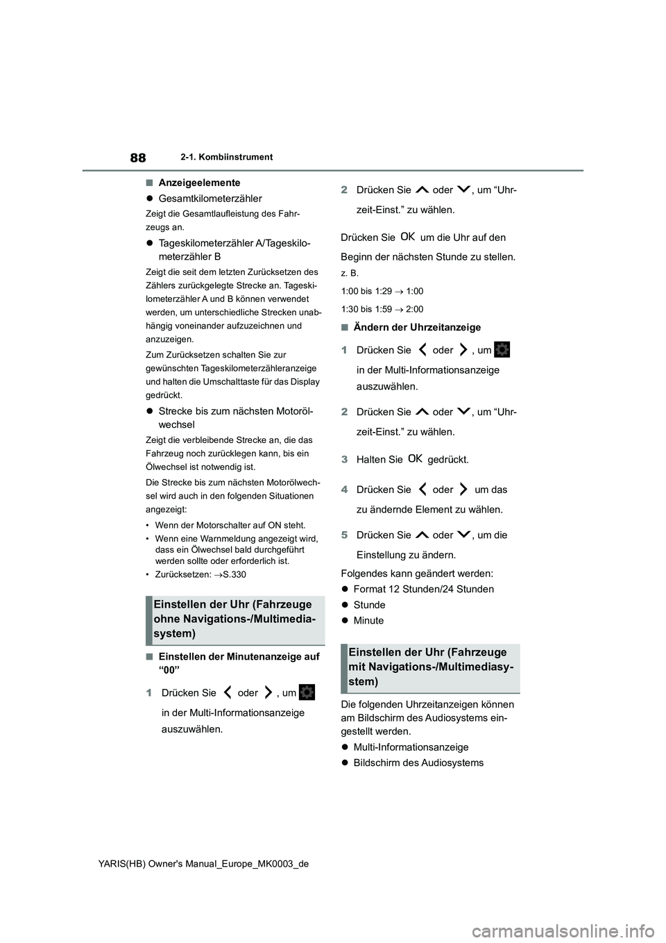 TOYOTA YARIS HATCHBACK 2020  Betriebsanleitungen (in German) 88
YARIS(HB) Owners Manual_Europe_MK0003_de
2-1. Kombiinstrument
■Anzeigeelemente
�zGesamtkilometerzähler
Zeigt die Gesamtlaufleistung des Fahr-
zeugs an.
�zTageskilometerzähler A/Tageskilo-
mete