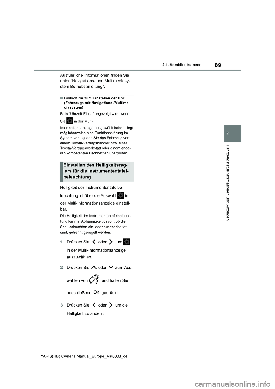 TOYOTA YARIS HATCHBACK 2020  Betriebsanleitungen (in German) 89
2
YARIS(HB) Owners Manual_Europe_MK0003_de
2-1. Kombiinstrument
Fahrzeugstatusinformationen und Anzeigen
Ausführliche Informationen finden Sie 
unter “Navigations- und Multimediasy-
stem Betrie