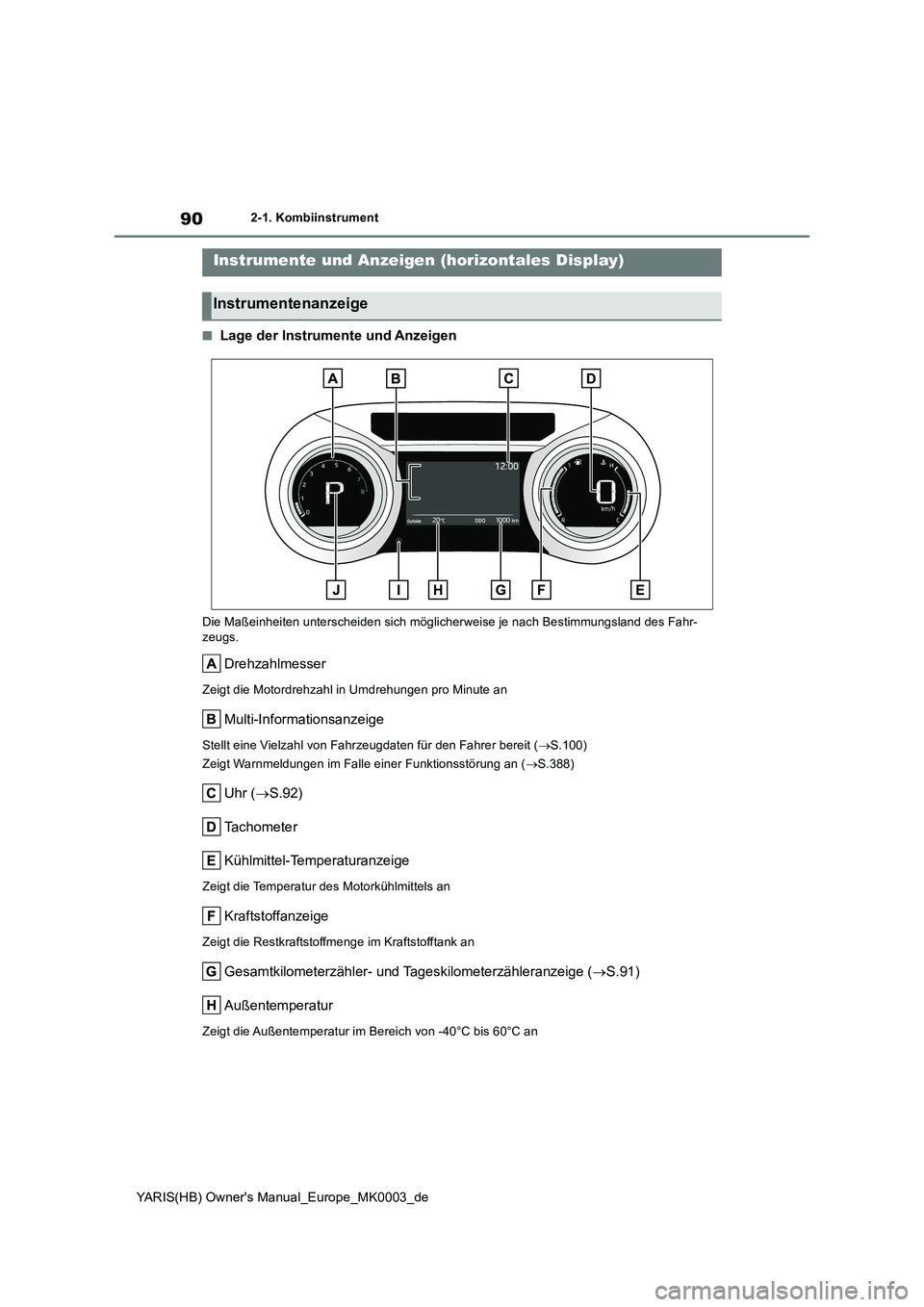 TOYOTA YARIS HATCHBACK 2020  Betriebsanleitungen (in German) 90
YARIS(HB) Owners Manual_Europe_MK0003_de
2-1. Kombiinstrument
■Lage der Instrumente und Anzeigen
Die Maßeinheiten unterscheiden sich möglicherweise je nach Bestimmungsland des Fahr-
zeugs.
Dre