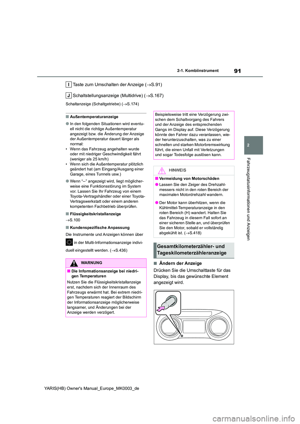 TOYOTA YARIS HATCHBACK 2020  Betriebsanleitungen (in German) 91
2
YARIS(HB) Owners Manual_Europe_MK0003_de
2-1. Kombiinstrument
Fahrzeugstatusinformationen und Anzeigen
Taste zum Umschalten der Anzeige (→S.91) 
Schaltstellungsanzeige (Multidrive) ( →S.167)