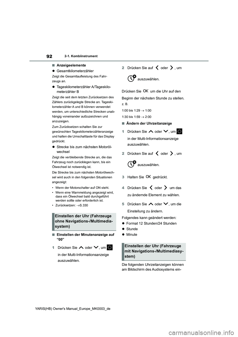 TOYOTA YARIS HATCHBACK 2020  Betriebsanleitungen (in German) 92
YARIS(HB) Owners Manual_Europe_MK0003_de
2-1. Kombiinstrument
■Anzeigeelemente
�zGesamtkilometerzähler
Zeigt die Gesamtlaufleistung des Fahr-
zeugs an.
�zTageskilometerzähler A/Tageskilo-
mete
