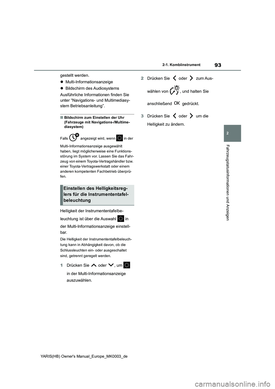 TOYOTA YARIS HATCHBACK 2020  Betriebsanleitungen (in German) 93
2
YARIS(HB) Owners Manual_Europe_MK0003_de
2-1. Kombiinstrument
Fahrzeugstatusinformationen und Anzeigen
gestellt werden.
�zMulti-Informationsanzeige
�zBildschirm des Audiosystems
Ausführliche In