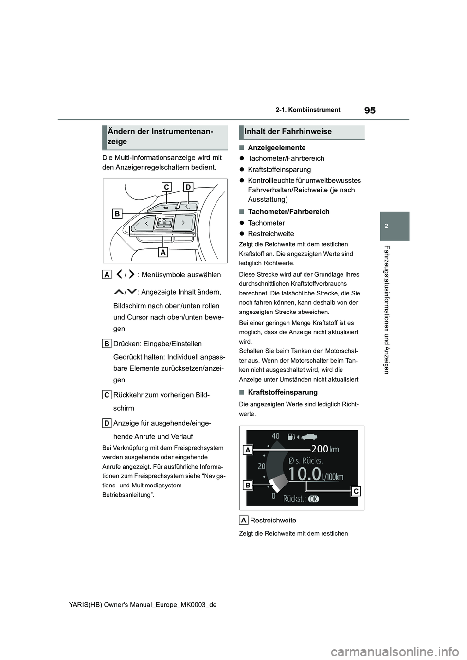 TOYOTA YARIS HATCHBACK 2020  Betriebsanleitungen (in German) 95
2
YARIS(HB) Owners Manual_Europe_MK0003_de
2-1. Kombiinstrument
Fahrzeugstatusinformationen und Anzeigen
Die Multi-Informationsanzeige wird mit 
den Anzeigenregelschaltern  bedient.
/ : Menüsymbo