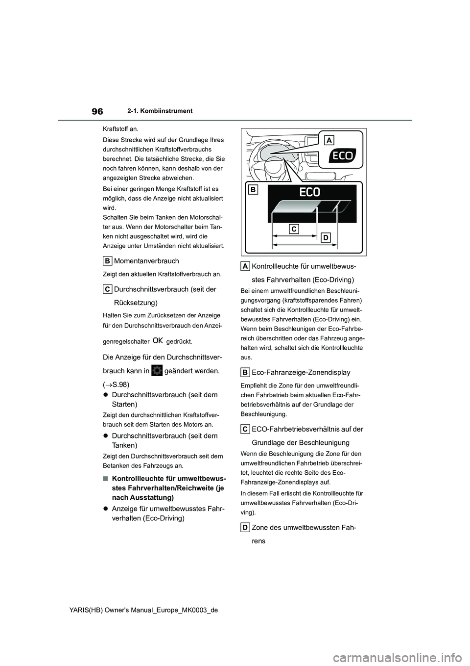 TOYOTA YARIS HATCHBACK 2020  Betriebsanleitungen (in German) 96
YARIS(HB) Owners Manual_Europe_MK0003_de
2-1. Kombiinstrument
Kraftstoff an.
Diese Strecke wird auf der Grundlage Ihres 
durchschnittlichen Kraftstoffverbrauchs 
berechnet. Die tatsächliche Strec