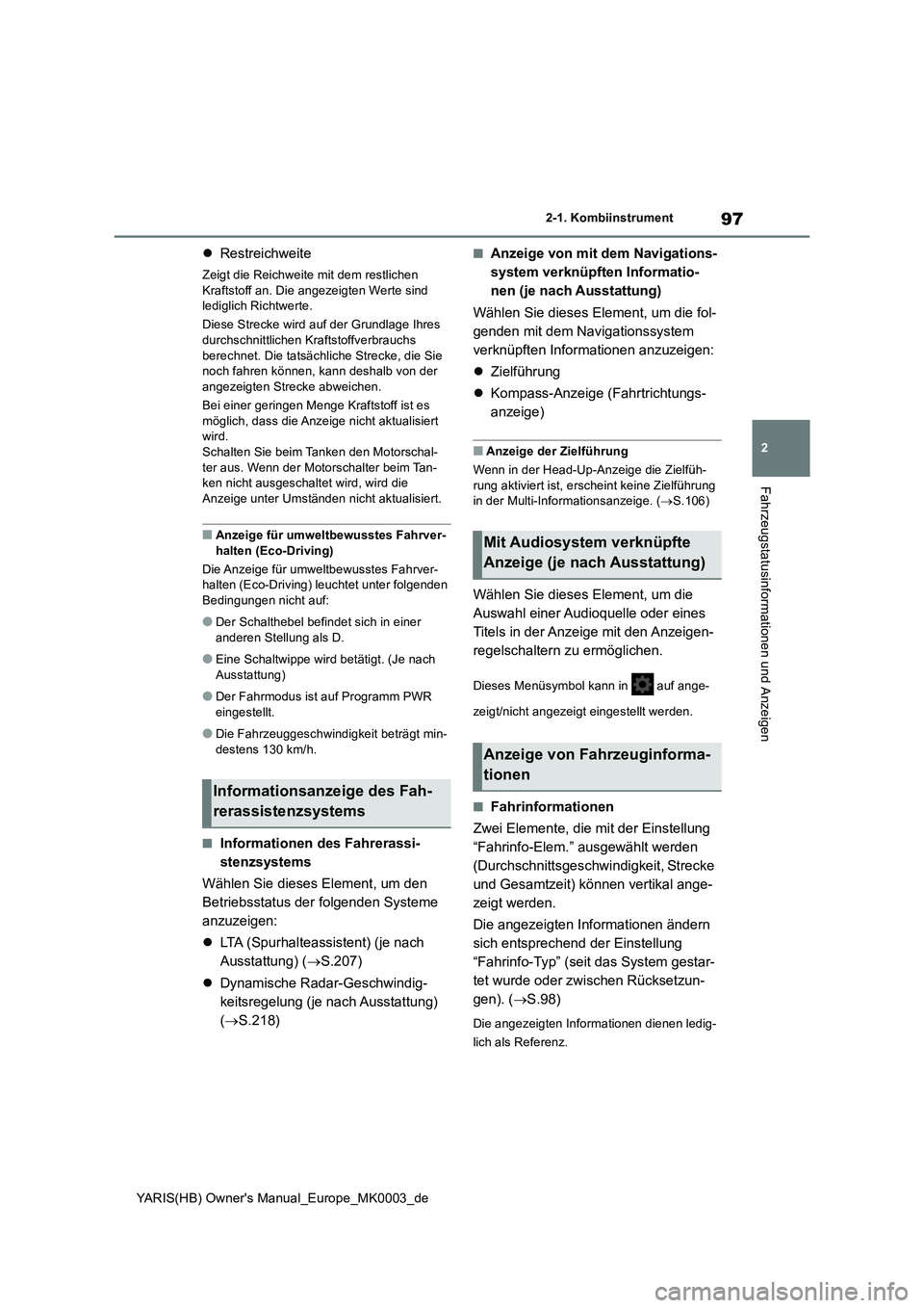 TOYOTA YARIS HATCHBACK 2020  Betriebsanleitungen (in German) 97
2
YARIS(HB) Owners Manual_Europe_MK0003_de
2-1. Kombiinstrument
Fahrzeugstatusinformationen und Anzeigen
�zRestreichweite
Zeigt die Reichweite mit dem restlichen 
Kraftstoff an. Die angezeigten We