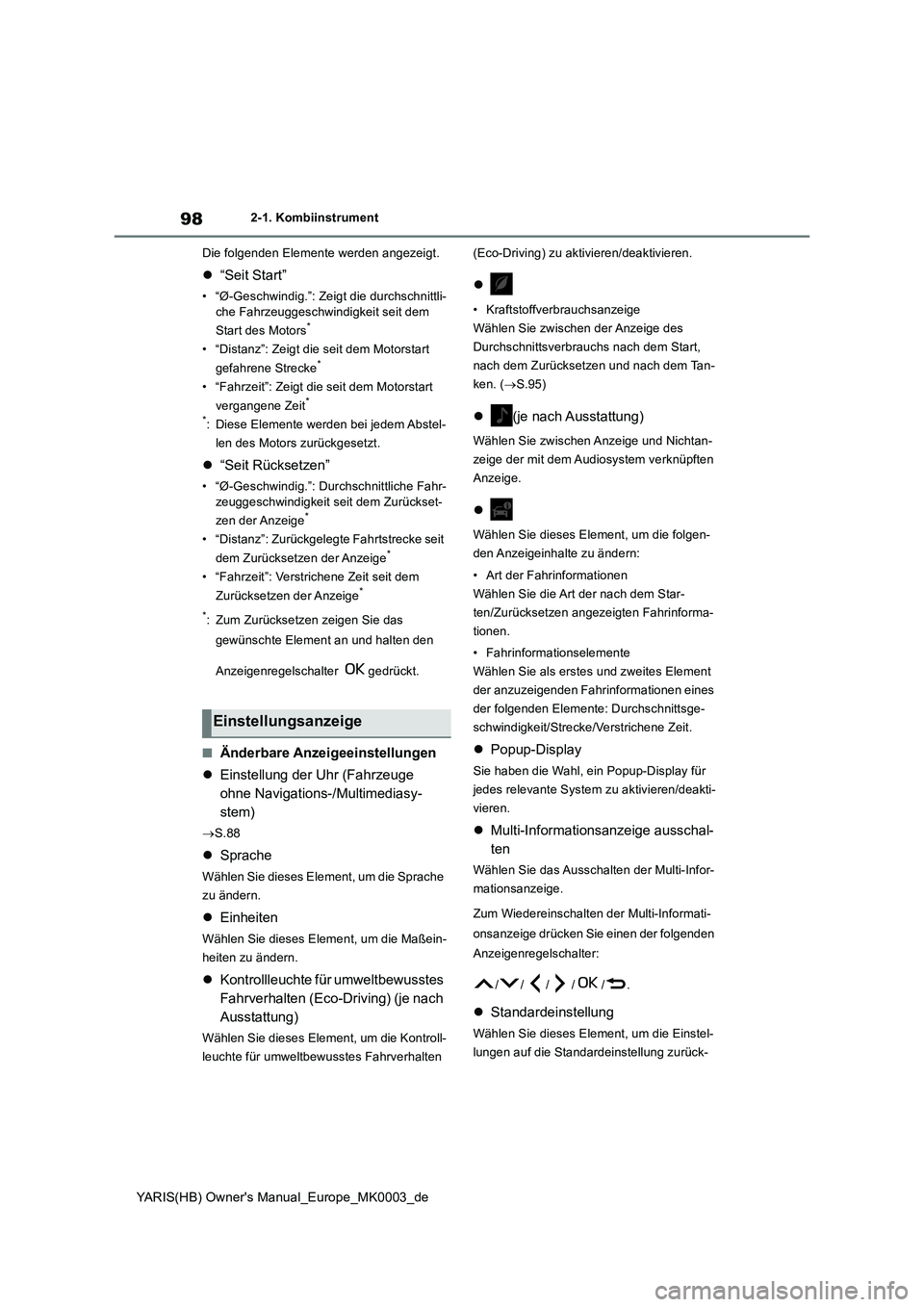 TOYOTA YARIS HATCHBACK 2020  Betriebsanleitungen (in German) 98
YARIS(HB) Owners Manual_Europe_MK0003_de
2-1. Kombiinstrument
Die folgenden Elemente werden angezeigt.
�z“Seit Start”
• “Ø-Geschwindig.”: Zeigt die durchschnittli-
che Fahrzeuggeschwind