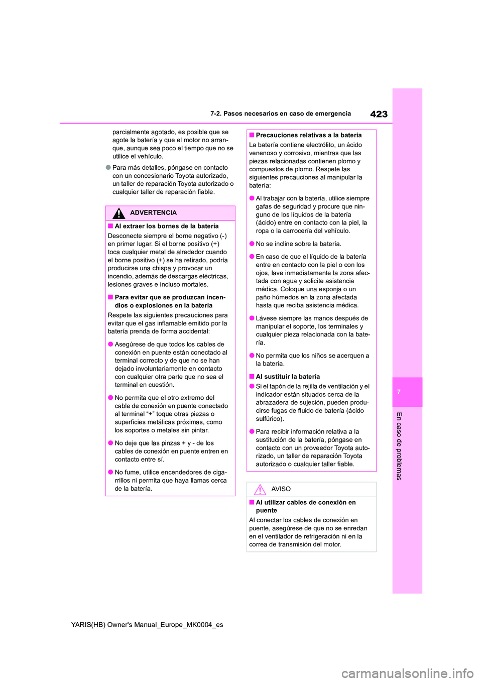 TOYOTA YARIS HATCHBACK 2020 Manual del propietario (in Spanish) 423
7
YARIS(HB) Owners Manual_Europe_MK0004_es
7-2. Pasos necesarios en caso de emergencia
En caso de problemas
parcialmente agotado, es posible que se agote la batería y que el motor no arran-que, TOYOTA YARIS HATCHBACK 2020 Manual del propietario (in Spanish) 423
7
YARIS(HB) Owners Manual_Europe_MK0004_es
7-2. Pasos necesarios en caso de emergencia
En caso de problemas
parcialmente agotado, es posible que se agote la batería y que el motor no arran-que,