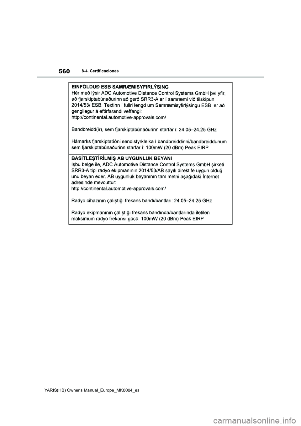 TOYOTA YARIS HATCHBACK 2020 Manual del propietario (in Spanish) 560
YARIS(HB) Owners Manual_Europe_MK0004_es
8-4. Certificaciones TOYOTA YARIS HATCHBACK 2020 Manual del propietario (in Spanish) 560
YARIS(HB) Owners Manual_Europe_MK0004_es
8-4. Certificaciones