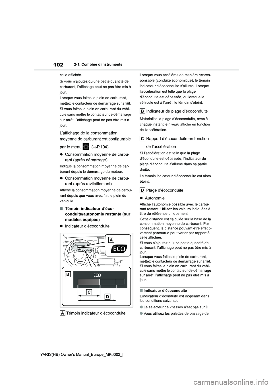 TOYOTA YARIS HATCHBACK 2020  Manuel du propriétaire (in French) 102
YARIS(HB) Owners Manual_Europe_MK0002_fr
2-1. Combiné d’instruments
celle affichée.
Si vous n’ajoutez qu’une petite quantité de 
carburant, l’affichage peut ne pas être mis à 
jour.
