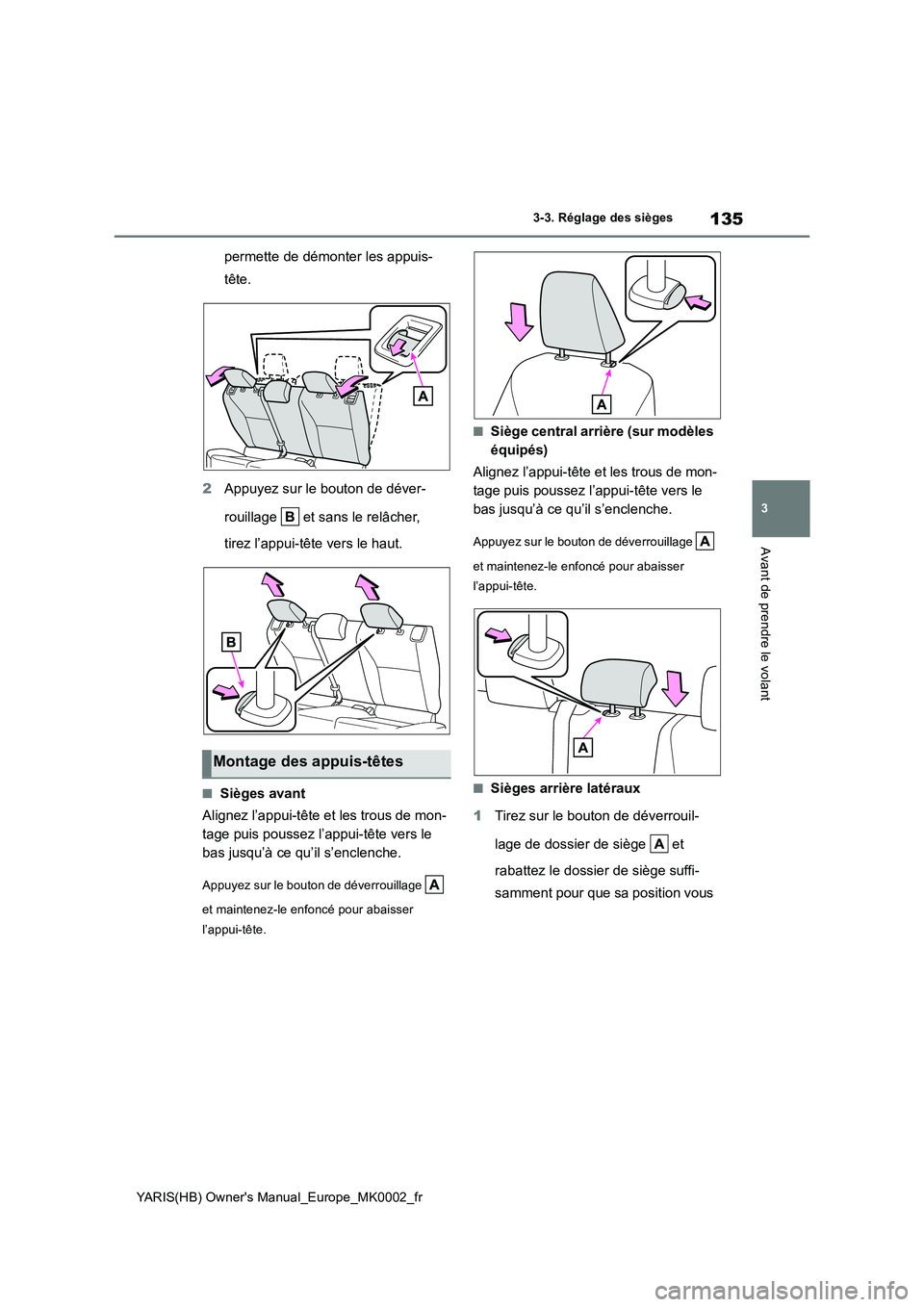 TOYOTA YARIS HATCHBACK 2020  Manuel du propriétaire (in French) 135
3
YARIS(HB) Owners Manual_Europe_MK0002_fr
3-3. Réglage des sièges
Avant de prendre le volant
permette de démonter les appuis-
tête.
2Appuyez sur le bouton de déver-
rouillage   et sans le r