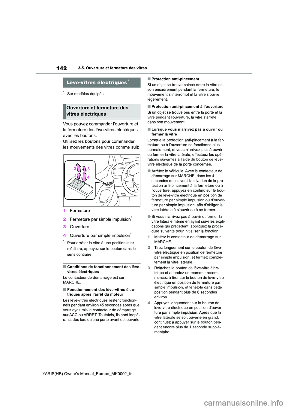 TOYOTA YARIS HATCHBACK 2020  Manuel du propriétaire (in French) 142
YARIS(HB) Owners Manual_Europe_MK0002_fr
3-5. Ouverture et fermeture des vitres
3-5.Ouvertu re et fermetu re des  v itres
*: Sur modèles équipés
Vous pouvez commander l’ouverture et  
la fer
