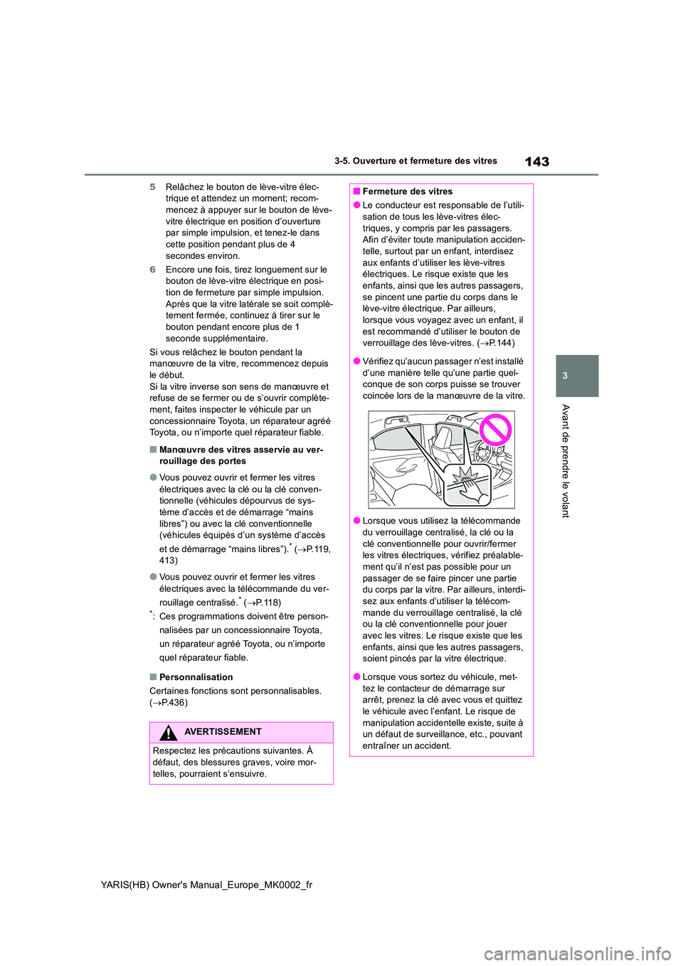 TOYOTA YARIS HATCHBACK 2020  Manuel du propriétaire (in French) 143
3
YARIS(HB) Owners Manual_Europe_MK0002_fr
3-5. Ouverture et fermeture des vitres
Avant de prendre le volant
5Relâchez le bouton de lève-vitre élec- trique et attendez un moment; recom-mencez 