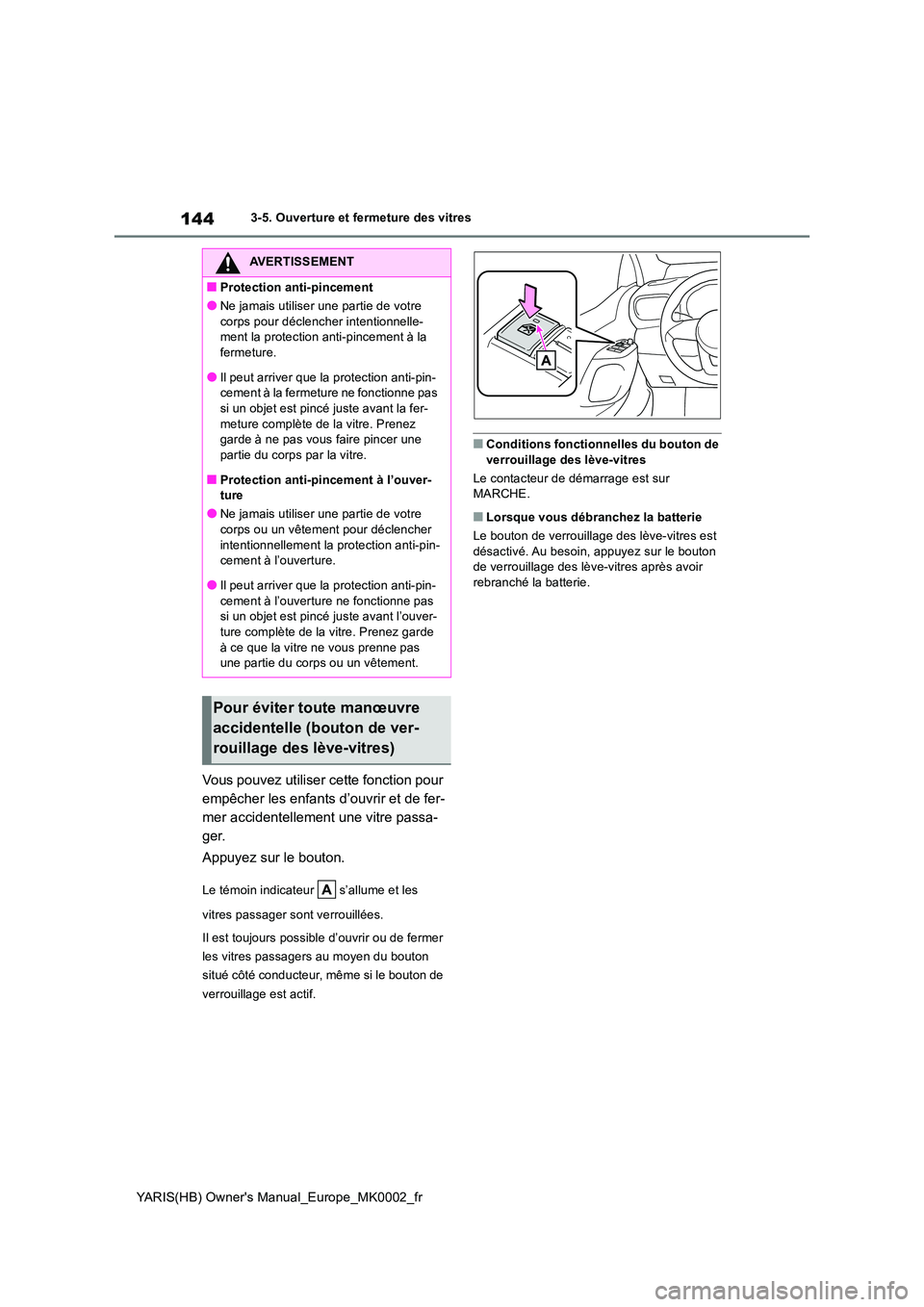 TOYOTA YARIS HATCHBACK 2020  Manuel du propriétaire (in French) 144
YARIS(HB) Owners Manual_Europe_MK0002_fr
3-5. Ouverture et fermeture des vitres
Vous pouvez utiliser cette fonction pour  
empêcher les enfants d’ouvrir et de fer-
mer accidentellement une vit