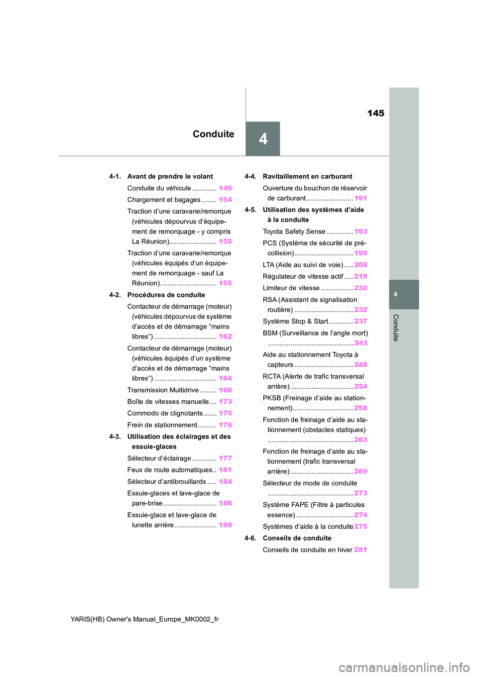 TOYOTA YARIS HATCHBACK 2020  Manuel du propriétaire (in French) 4
145
YARIS(HB) Owners Manual_Europe_MK0002_fr
4
Conduite
Conduite
4-1. Avant de prendre le volant 
Conduite du véhicule ............. 146 
Chargement et bagages ........ 154 
Traction d’une carav