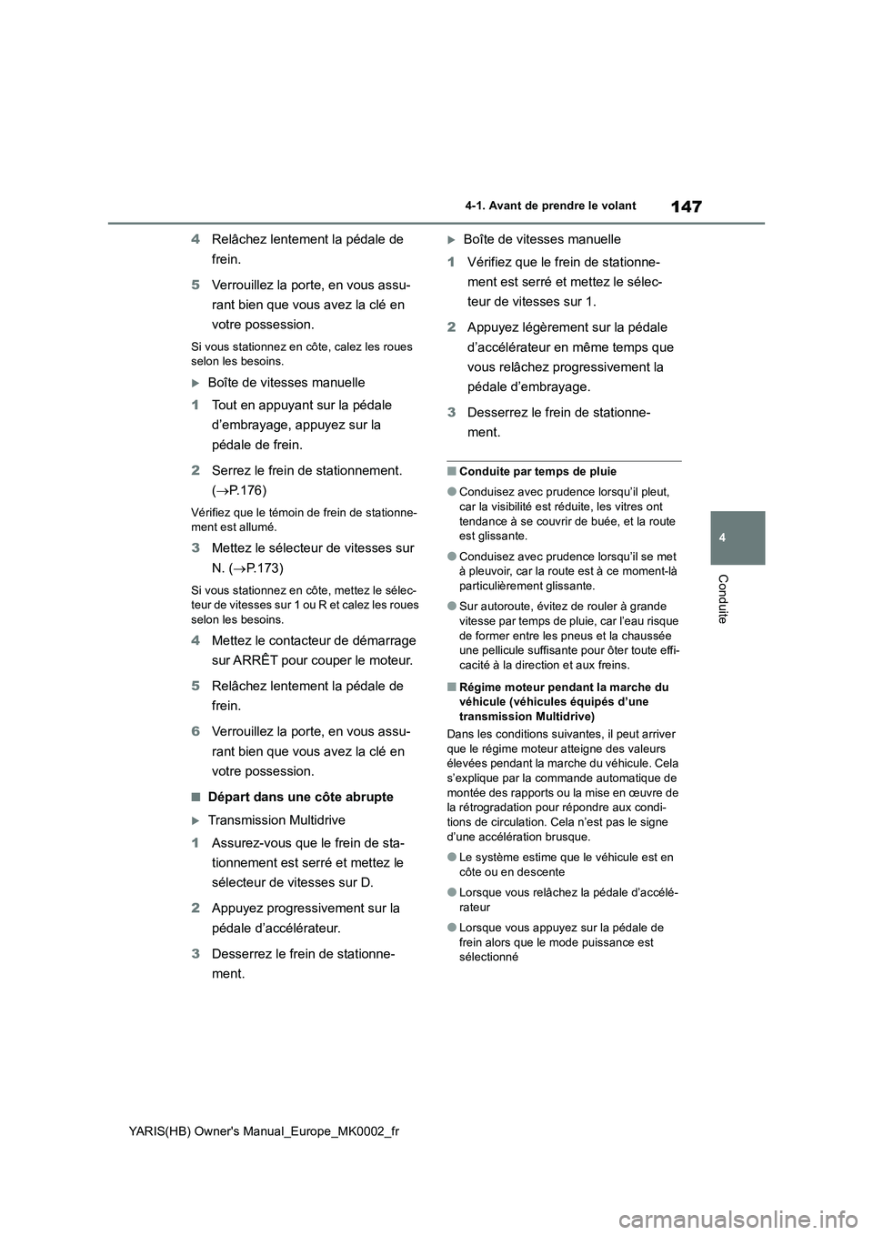 TOYOTA YARIS HATCHBACK 2020  Manuel du propriétaire (in French) 147
4
YARIS(HB) Owners Manual_Europe_MK0002_fr
4-1. Avant de prendre le volant
Conduite
4Relâchez lentement la pédale de 
frein.
5Verrouillez la porte, en vous assu-
rant bien que vous avez la clé