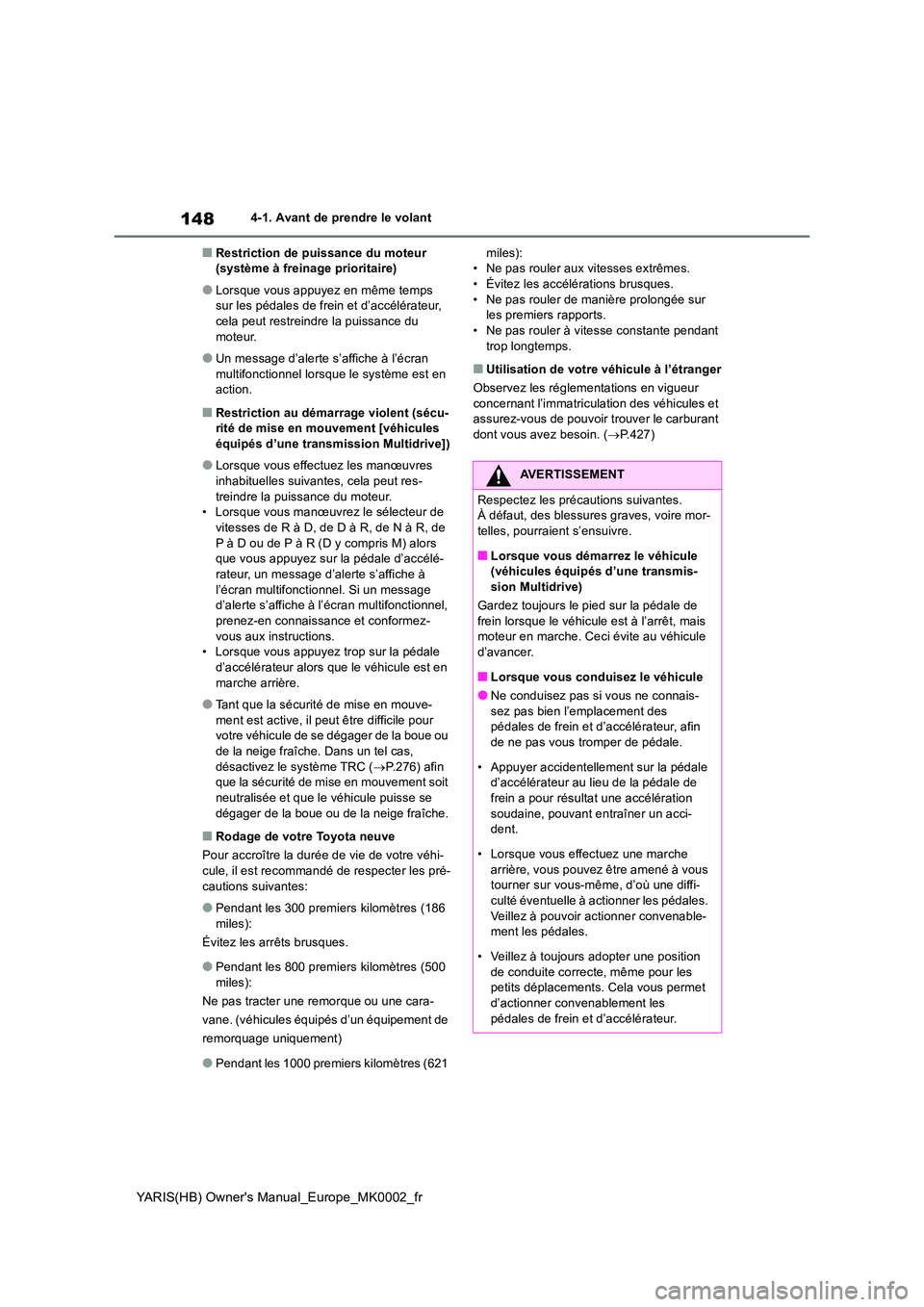 TOYOTA YARIS HATCHBACK 2020  Manuel du propriétaire (in French) 148
YARIS(HB) Owners Manual_Europe_MK0002_fr
4-1. Avant de prendre le volant
■Restriction de puissance du moteur  (système à freinage prioritaire)
●Lorsque vous appuyez en même temps sur les p