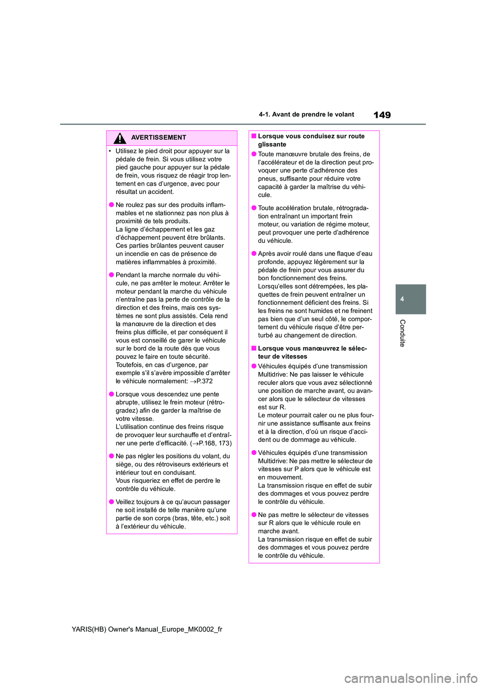 TOYOTA YARIS HATCHBACK 2020  Manuel du propriétaire (in French) 149
4
YARIS(HB) Owners Manual_Europe_MK0002_fr
4-1. Avant de prendre le volant
Conduite
AVERTISSEMENT
• Utilisez le pied droit pour appuyer sur la  
pédale de frein. Si vous utilisez votre  pied g