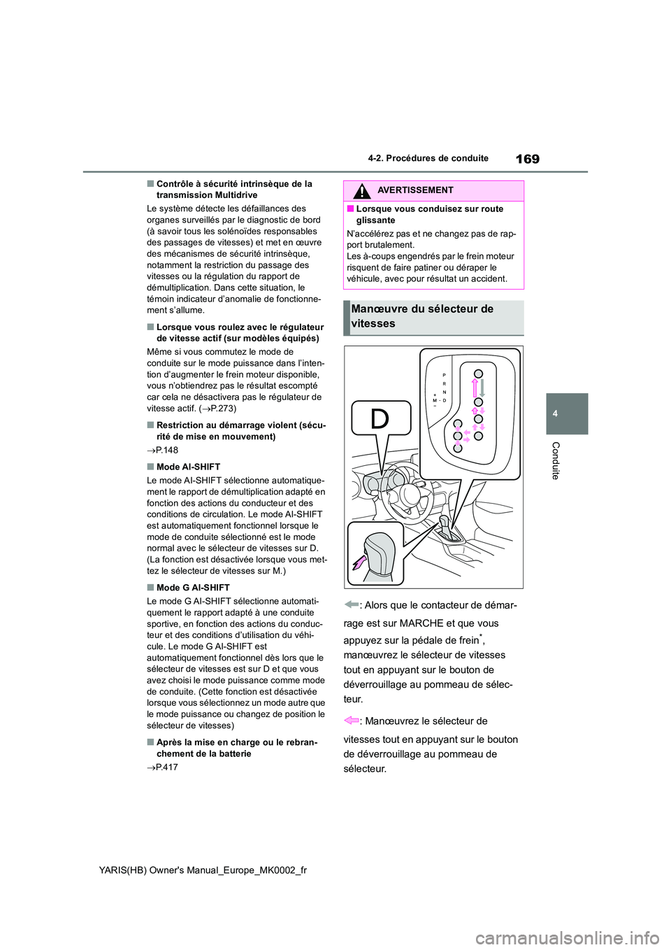 TOYOTA YARIS HATCHBACK 2020 Manuel du propriétaire (in French) 169
4
YARIS(HB) Owners Manual_Europe_MK0002_fr
4-2. Procédures de conduite
Conduite
■Contrôle à sécurité intrinsèque de la transmission Multidrive
Le système détecte les défaillances des TOYOTA YARIS HATCHBACK 2020 Manuel du propriétaire (in French) 169
4
YARIS(HB) Owners Manual_Europe_MK0002_fr
4-2. Procédures de conduite
Conduite
■Contrôle à sécurité intrinsèque de la transmission Multidrive
Le système détecte les défaillances des