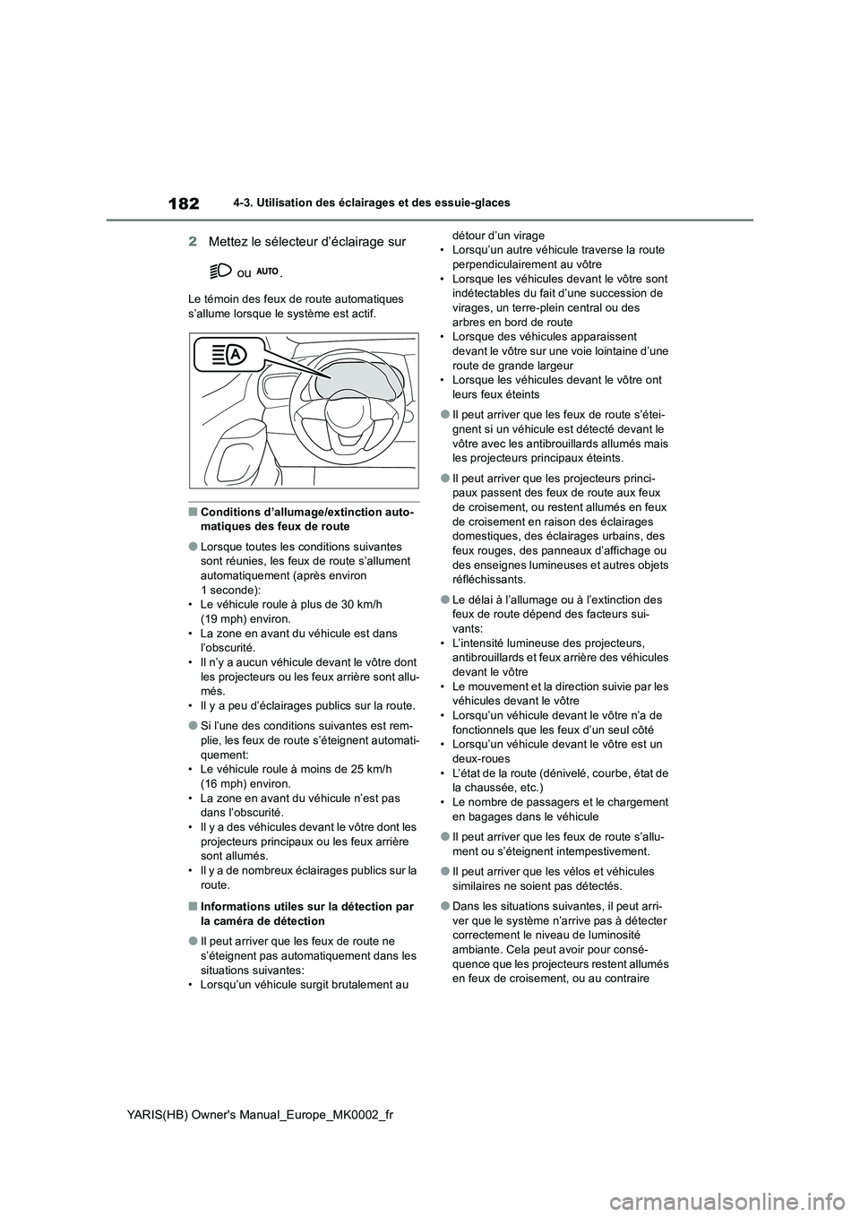 TOYOTA YARIS HATCHBACK 2020 Manuel du propriétaire (in French) 182
YARIS(HB) Owners Manual_Europe_MK0002_fr
4-3. Utilisation des éclairages et des essuie-glaces
2Mettez le sélecteur d’éclairage sur
ou .
Le témoin des feux de route automatiques
s’allu TOYOTA YARIS HATCHBACK 2020 Manuel du propriétaire (in French) 182
YARIS(HB) Owners Manual_Europe_MK0002_fr
4-3. Utilisation des éclairages et des essuie-glaces
2Mettez le sélecteur d’éclairage sur
ou .
Le témoin des feux de route automatiques
s’allu