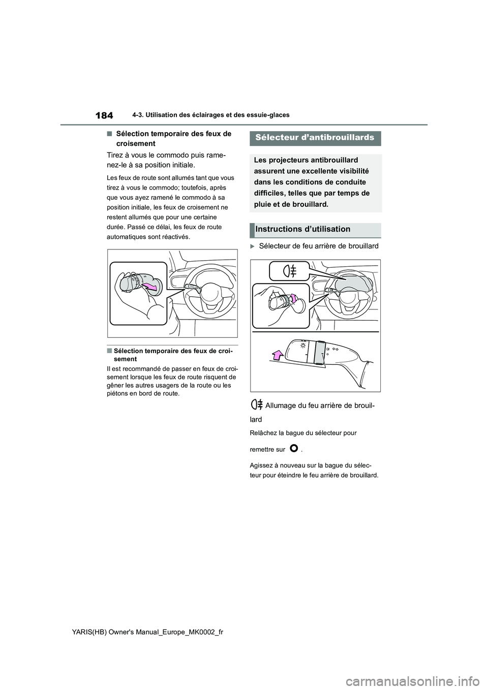 TOYOTA YARIS HATCHBACK 2020 Manuel du propriétaire (in French) 184
YARIS(HB) Owners Manual_Europe_MK0002_fr
4-3. Utilisation des éclairages et des essuie-glaces
■Sélection temporaire des feux de
croisement
Tirez à vous le commodo puis rame-
nez-le à sa TOYOTA YARIS HATCHBACK 2020 Manuel du propriétaire (in French) 184
YARIS(HB) Owners Manual_Europe_MK0002_fr
4-3. Utilisation des éclairages et des essuie-glaces
■Sélection temporaire des feux de
croisement
Tirez à vous le commodo puis rame-
nez-le à sa
