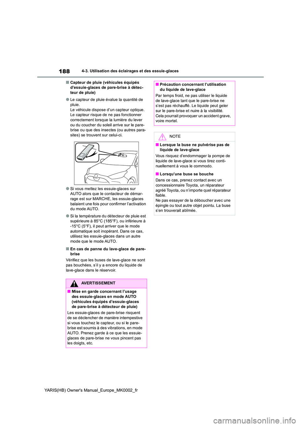 TOYOTA YARIS HATCHBACK 2020 Manuel du propriétaire (in French) 188
YARIS(HB) Owners Manual_Europe_MK0002_fr
4-3. Utilisation des éclairages et des essuie-glaces
■Capteur de pluie (véhicules équipés d’essuie-glaces de pare-brise à détec-teur de pluie)
TOYOTA YARIS HATCHBACK 2020 Manuel du propriétaire (in French) 188
YARIS(HB) Owners Manual_Europe_MK0002_fr
4-3. Utilisation des éclairages et des essuie-glaces
■Capteur de pluie (véhicules équipés d’essuie-glaces de pare-brise à détec-teur de pluie)