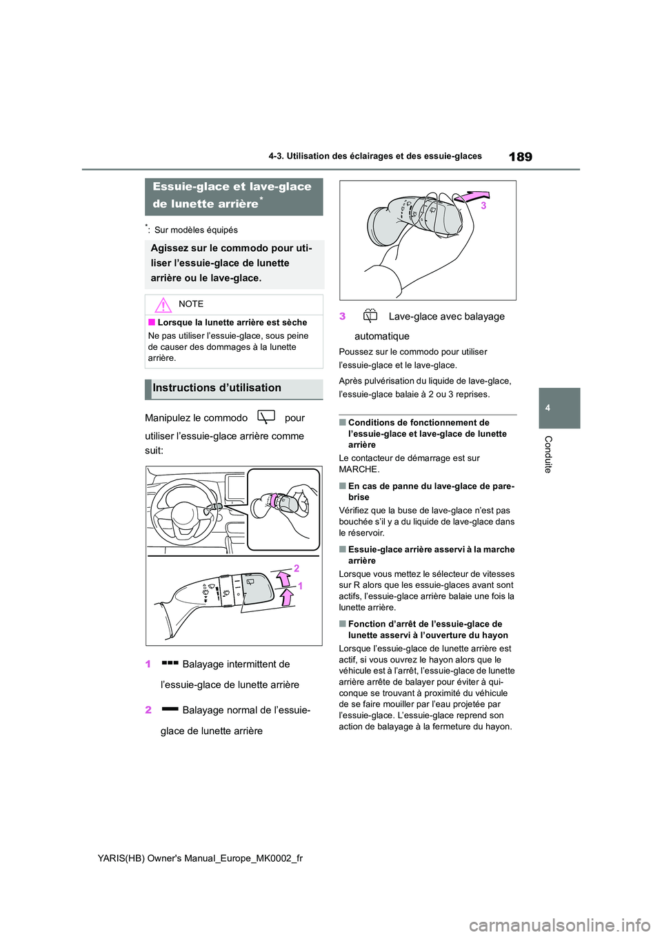 TOYOTA YARIS HATCHBACK 2020 Manuel du propriétaire (in French) 189
4
YARIS(HB) Owners Manual_Europe_MK0002_fr
4-3. Utilisation des éclairages et des essuie-glaces
Conduite
*: Sur modèles équipés
Manipulez le commodo pour
utiliser l’essuie-glace arrièr TOYOTA YARIS HATCHBACK 2020 Manuel du propriétaire (in French) 189
4
YARIS(HB) Owners Manual_Europe_MK0002_fr
4-3. Utilisation des éclairages et des essuie-glaces
Conduite
*: Sur modèles équipés
Manipulez le commodo pour
utiliser l’essuie-glace arrièr