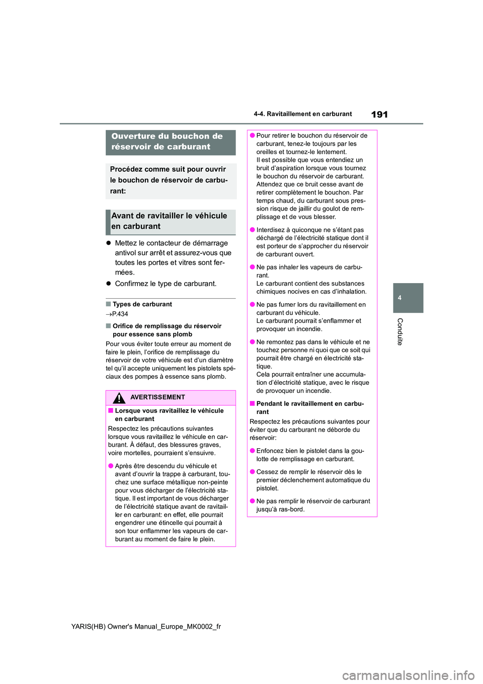 TOYOTA YARIS HATCHBACK 2020  Manuel du propriétaire (in French) 191
4
YARIS(HB) Owners Manual_Europe_MK0002_fr
4-4. Ravitaillement en carburant
Conduite
4-4.Ravitaillement e n c arb ura nt
�zMettez le contacteur de démarrage  
antivol sur arrêt et assurez-vous 