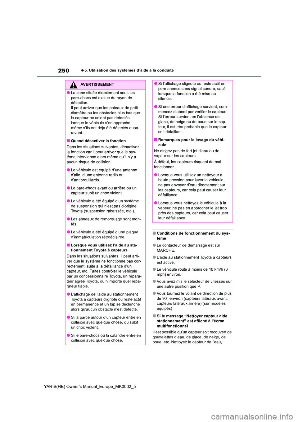 TOYOTA YARIS HATCHBACK 2020 Manuel du propriétaire (in French) 250
YARIS(HB) Owners Manual_Europe_MK0002_fr
4-5. Utilisation des systèmes d’aide à la conduite
■Conditions de fonctionnement du sys- tème
●Le contacteur de démarrage est sur MARCHE.
●L TOYOTA YARIS HATCHBACK 2020 Manuel du propriétaire (in French) 250
YARIS(HB) Owners Manual_Europe_MK0002_fr
4-5. Utilisation des systèmes d’aide à la conduite
■Conditions de fonctionnement du sys- tème
●Le contacteur de démarrage est sur MARCHE.
●L