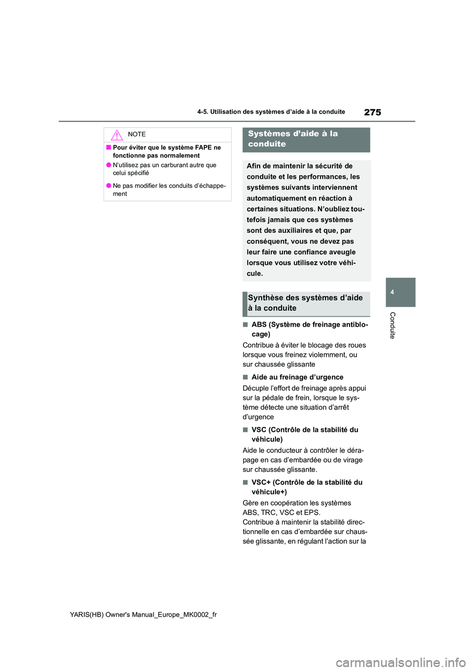 TOYOTA YARIS HATCHBACK 2020 Manuel du propriétaire (in French) 275
4
YARIS(HB) Owners Manual_Europe_MK0002_fr
4-5. Utilisation des systèmes d’aide à la conduite
Conduite
■ABS (Système de freinage antiblo-
cage)
Contribue à éviter le blocage des roues TOYOTA YARIS HATCHBACK 2020 Manuel du propriétaire (in French) 275
4
YARIS(HB) Owners Manual_Europe_MK0002_fr
4-5. Utilisation des systèmes d’aide à la conduite
Conduite
■ABS (Système de freinage antiblo-
cage)
Contribue à éviter le blocage des roues