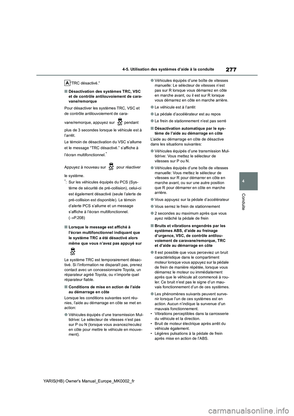 TOYOTA YARIS HATCHBACK 2020 Manuel du propriétaire (in French) 277
4
YARIS(HB) Owners Manual_Europe_MK0002_fr
4-5. Utilisation des systèmes d’aide à la conduite
Conduite
“TRC désactivé.”
■Désactivation des systèmes TRC, VSC
et de contrôle antilou TOYOTA YARIS HATCHBACK 2020 Manuel du propriétaire (in French) 277
4
YARIS(HB) Owners Manual_Europe_MK0002_fr
4-5. Utilisation des systèmes d’aide à la conduite
Conduite
“TRC désactivé.”
■Désactivation des systèmes TRC, VSC
et de contrôle antilou