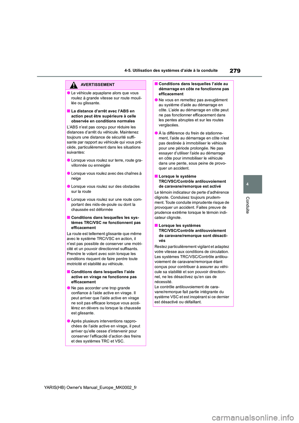 TOYOTA YARIS HATCHBACK 2020 Manuel du propriétaire (in French) 279
4
YARIS(HB) Owners Manual_Europe_MK0002_fr
4-5. Utilisation des systèmes d’aide à la conduite
Conduite
AVERTISSEMENT
●Le véhicule aquaplane alors que vous
roulez à grande vitesse sur ro TOYOTA YARIS HATCHBACK 2020 Manuel du propriétaire (in French) 279
4
YARIS(HB) Owners Manual_Europe_MK0002_fr
4-5. Utilisation des systèmes d’aide à la conduite
Conduite
AVERTISSEMENT
●Le véhicule aquaplane alors que vous
roulez à grande vitesse sur ro