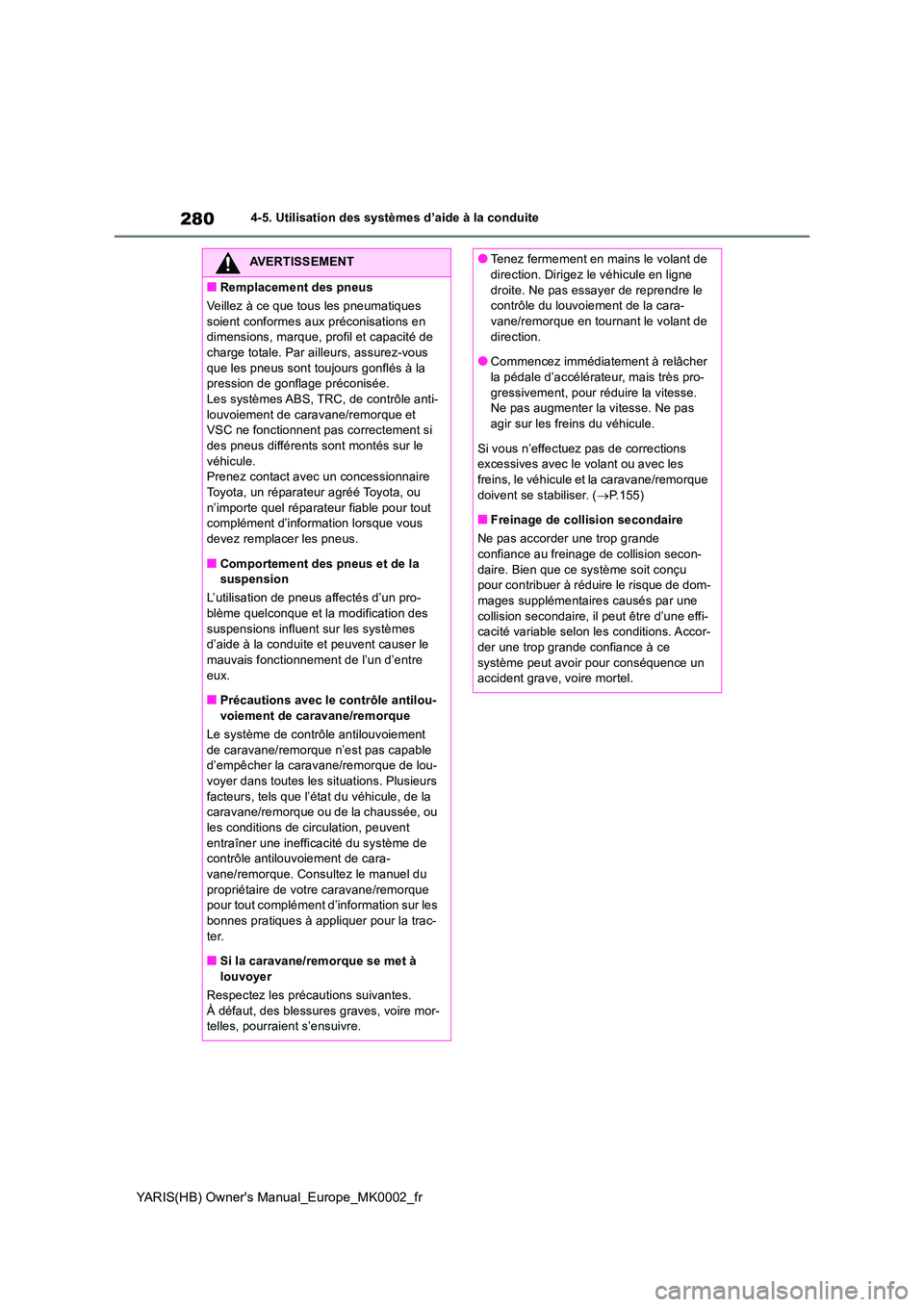 TOYOTA YARIS HATCHBACK 2020 Manuel du propriétaire (in French) 280
YARIS(HB) Owners Manual_Europe_MK0002_fr
4-5. Utilisation des systèmes d’aide à la conduite
AVERTISSEMENT
■Remplacement des pneus
Veillez à ce que tous les pneumatiques
soient conformes TOYOTA YARIS HATCHBACK 2020 Manuel du propriétaire (in French) 280
YARIS(HB) Owners Manual_Europe_MK0002_fr
4-5. Utilisation des systèmes d’aide à la conduite
AVERTISSEMENT
■Remplacement des pneus
Veillez à ce que tous les pneumatiques
soient conformes