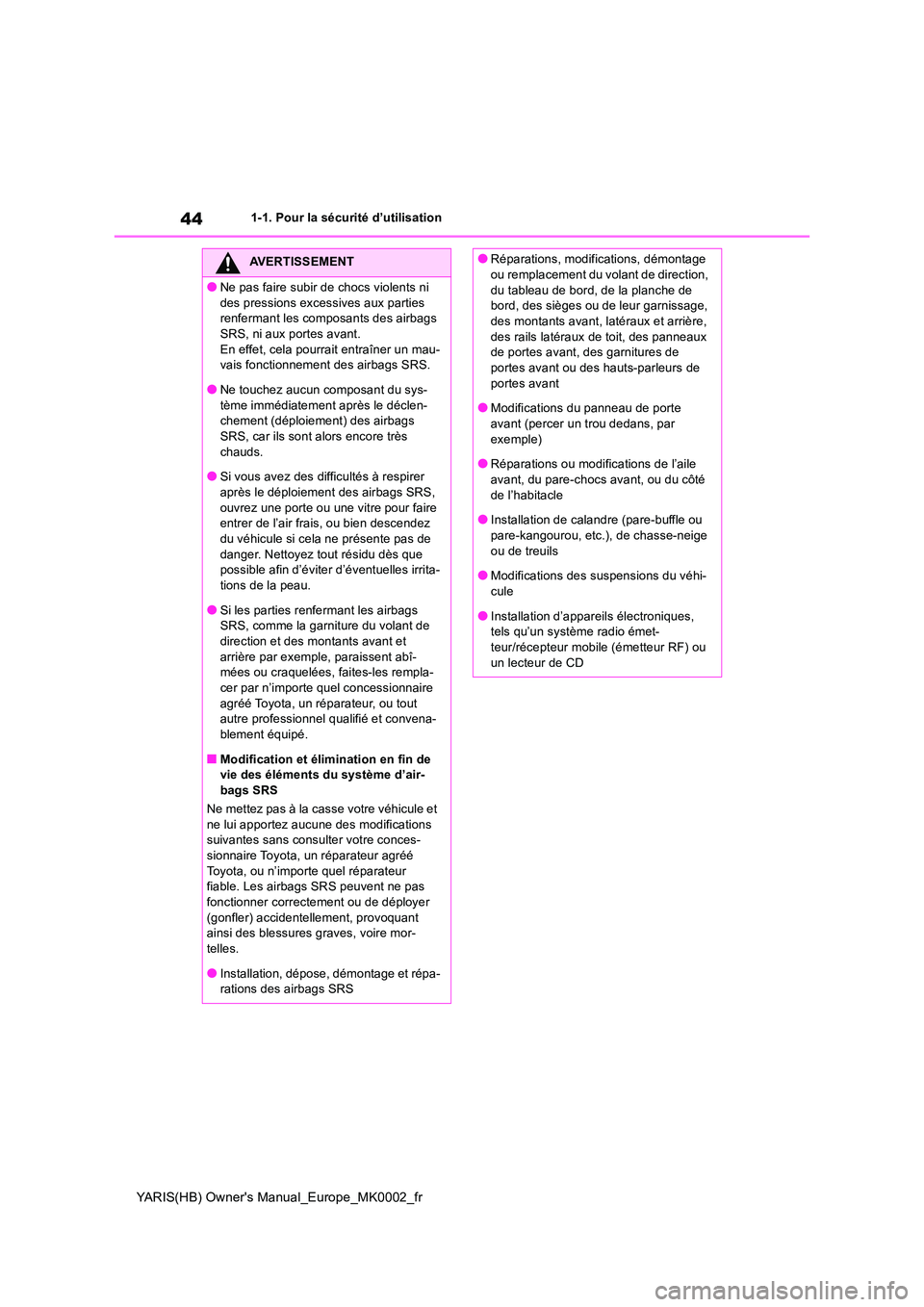 TOYOTA YARIS HATCHBACK 2020 Manuel du propriétaire (in French) 44
YARIS(HB) Owners Manual_Europe_MK0002_fr
1-1. Pour la sécurité d’utilisation
AVERTISSEMENT
●Ne pas faire subir de chocs violents ni
des pressions excessives aux parties renfermant les com TOYOTA YARIS HATCHBACK 2020 Manuel du propriétaire (in French) 44
YARIS(HB) Owners Manual_Europe_MK0002_fr
1-1. Pour la sécurité d’utilisation
AVERTISSEMENT
●Ne pas faire subir de chocs violents ni
des pressions excessives aux parties renfermant les com