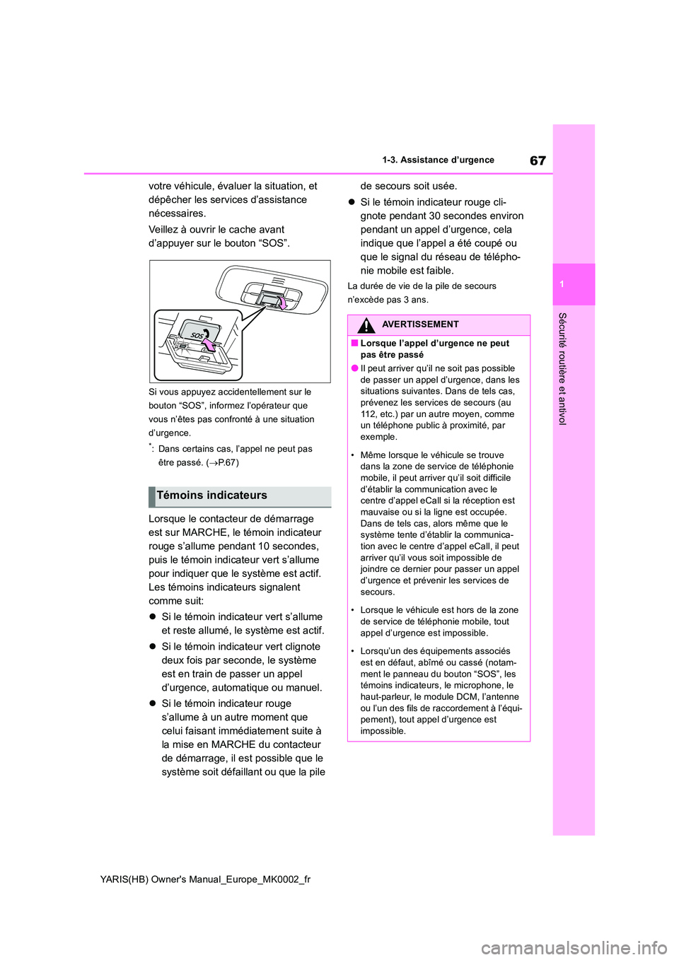 TOYOTA YARIS HATCHBACK 2020 Manuel du propriétaire (in French) 67
1
YARIS(HB) Owners Manual_Europe_MK0002_fr
1-3. Assistance d’urgence
Sécurité routière et antivol
votre véhicule, évaluer la situation, et
dépêcher les services d’assistance
nécessa TOYOTA YARIS HATCHBACK 2020 Manuel du propriétaire (in French) 67
1
YARIS(HB) Owners Manual_Europe_MK0002_fr
1-3. Assistance d’urgence
Sécurité routière et antivol
votre véhicule, évaluer la situation, et
dépêcher les services d’assistance
nécessa