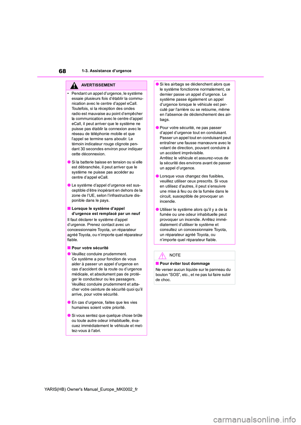 TOYOTA YARIS HATCHBACK 2020 Manuel du propriétaire (in French) 68
YARIS(HB) Owners Manual_Europe_MK0002_fr
1-3. Assistance d’urgence
AVERTISSEMENT
• Pendant un appel d’urgence, le système
essaie plusieurs fois d’établir la commu- nication avec le cen TOYOTA YARIS HATCHBACK 2020 Manuel du propriétaire (in French) 68
YARIS(HB) Owners Manual_Europe_MK0002_fr
1-3. Assistance d’urgence
AVERTISSEMENT
• Pendant un appel d’urgence, le système
essaie plusieurs fois d’établir la commu- nication avec le cen