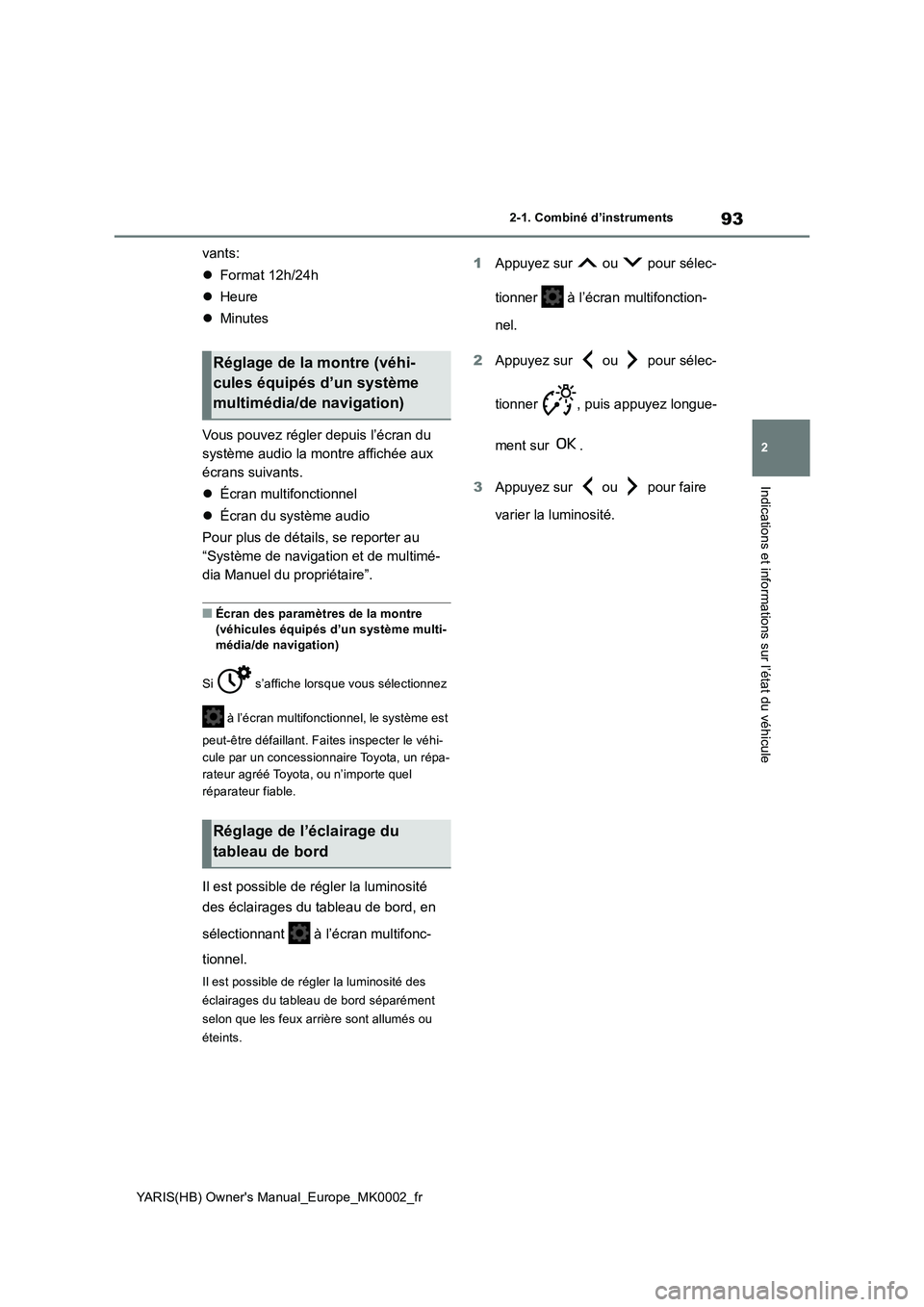 TOYOTA YARIS HATCHBACK 2020  Manuel du propriétaire (in French) 93
2
YARIS(HB) Owners Manual_Europe_MK0002_fr
2-1. Combiné d’instruments
Indications et informations sur l’état du véhicule
vants:
�zFormat 12h/24h
�zHeure
�zMinutes
Vous pouvez régler depuis