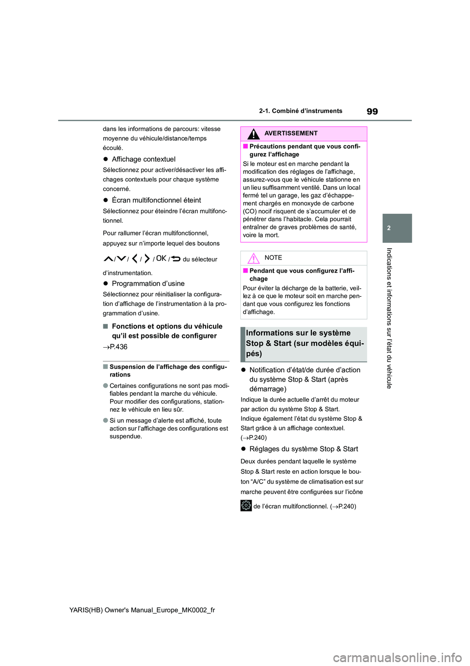 TOYOTA YARIS HATCHBACK 2020  Manuel du propriétaire (in French) 99
2
YARIS(HB) Owners Manual_Europe_MK0002_fr
2-1. Combiné d’instruments
Indications et informations sur l’état du véhicule
dans les informations de parcours: vitesse  
moyenne du véhicule/di